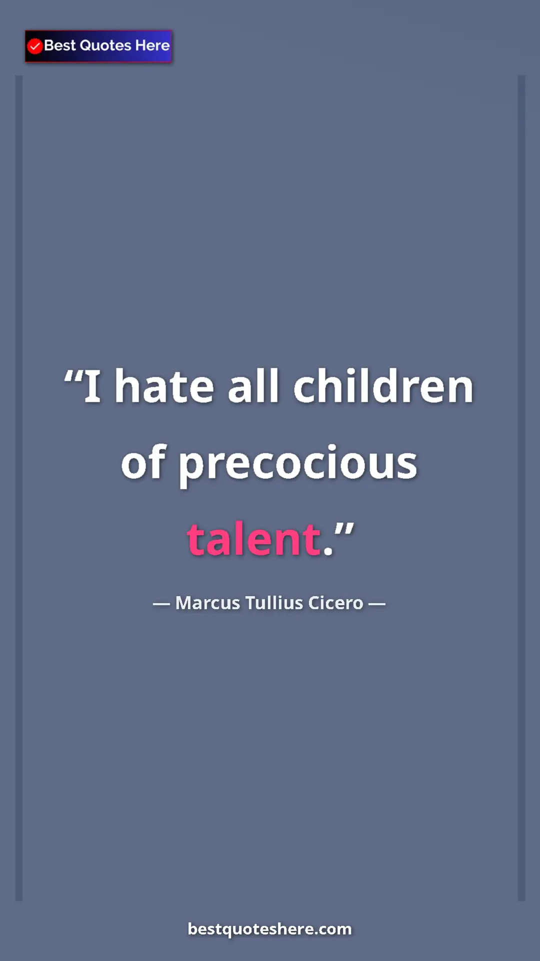 Pinterest quote poster by Marcus Tullius Cicero: "I hate all children of precocious talent."
