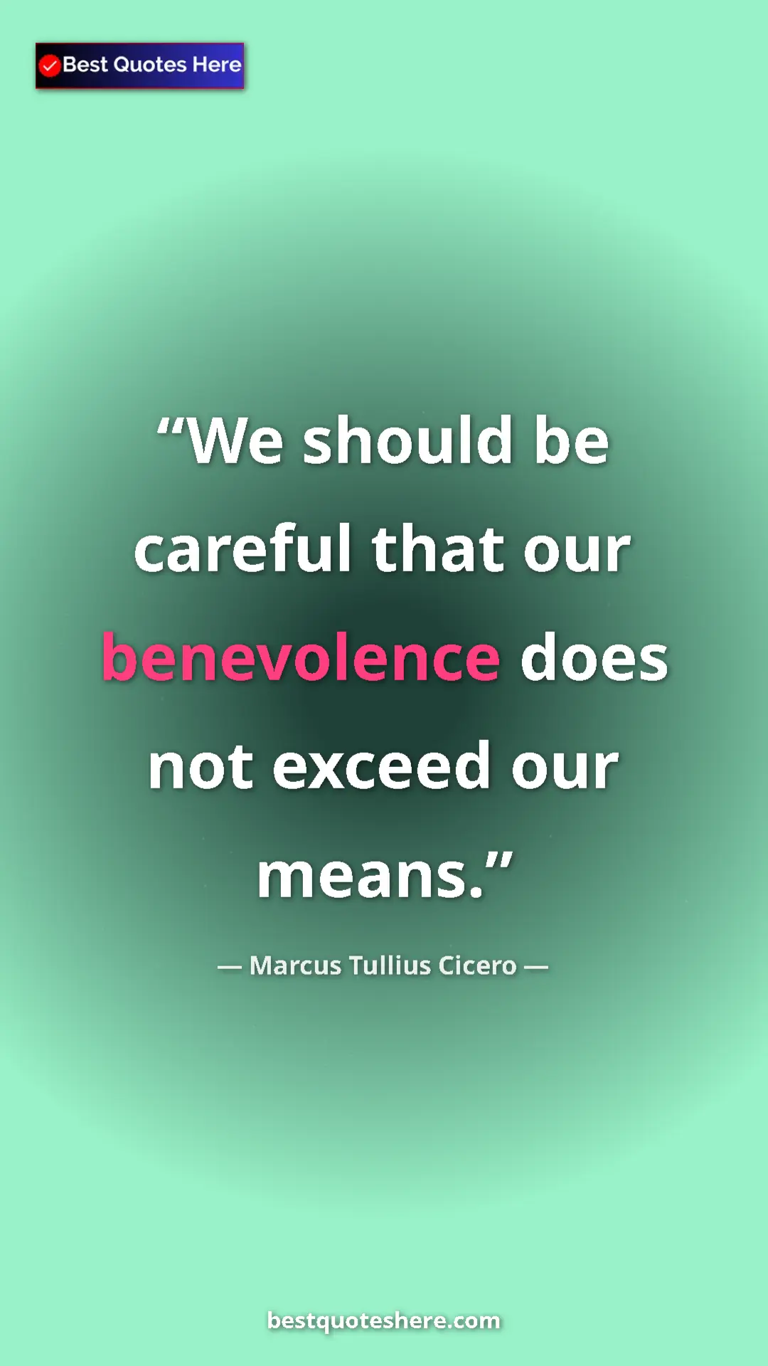 Pinterest quote poster by Marcus Tullius Cicero: "We should be careful that our benevolence does not exceed..."