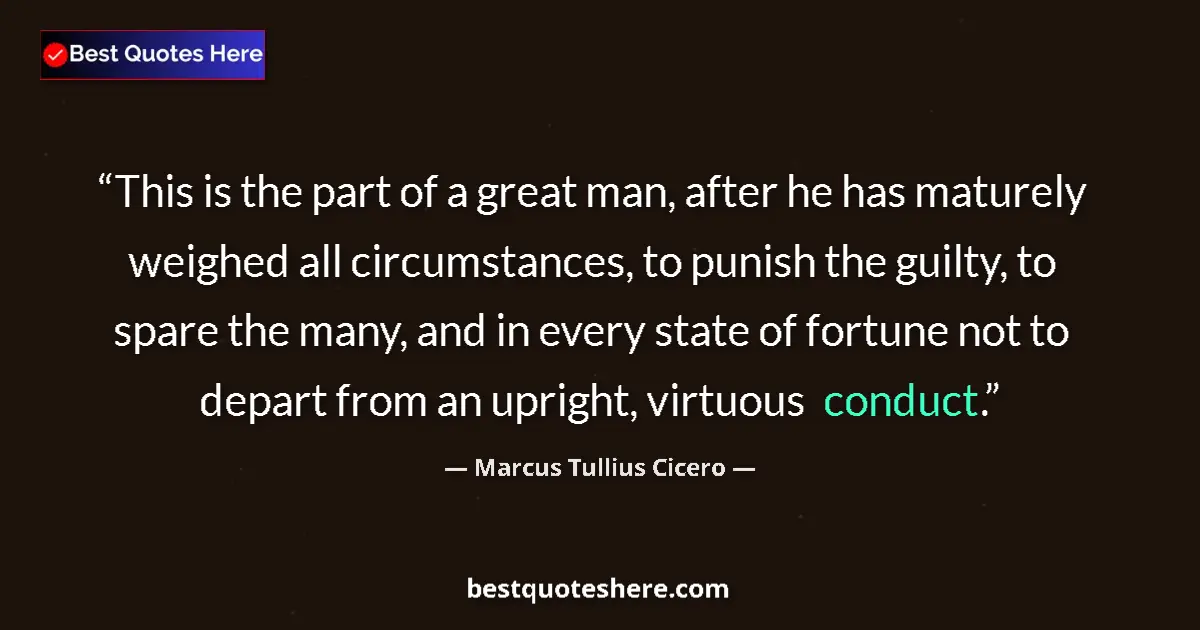 Quote by Marcus Tullius Cicero: This is the part of a great man, after he has maturely weighed all circumstances, to punish the guil...