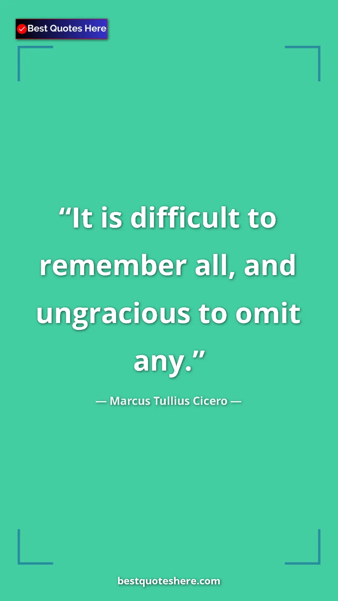 Pinterest quote poster by Marcus Tullius Cicero: "It is difficult to remember all, and ungracious to omit any."