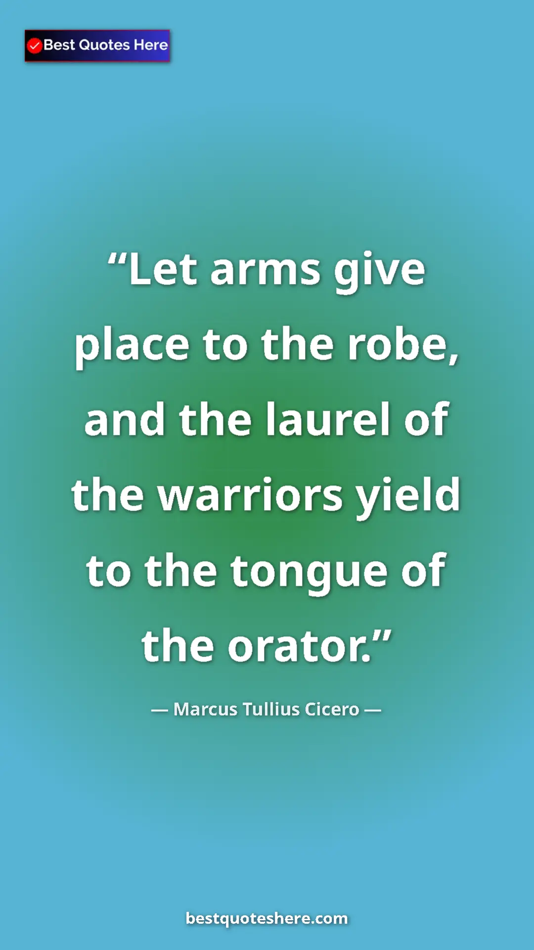 Pinterest quote poster by Marcus Tullius Cicero: "Let arms give place to the robe, and the laurel of the..."