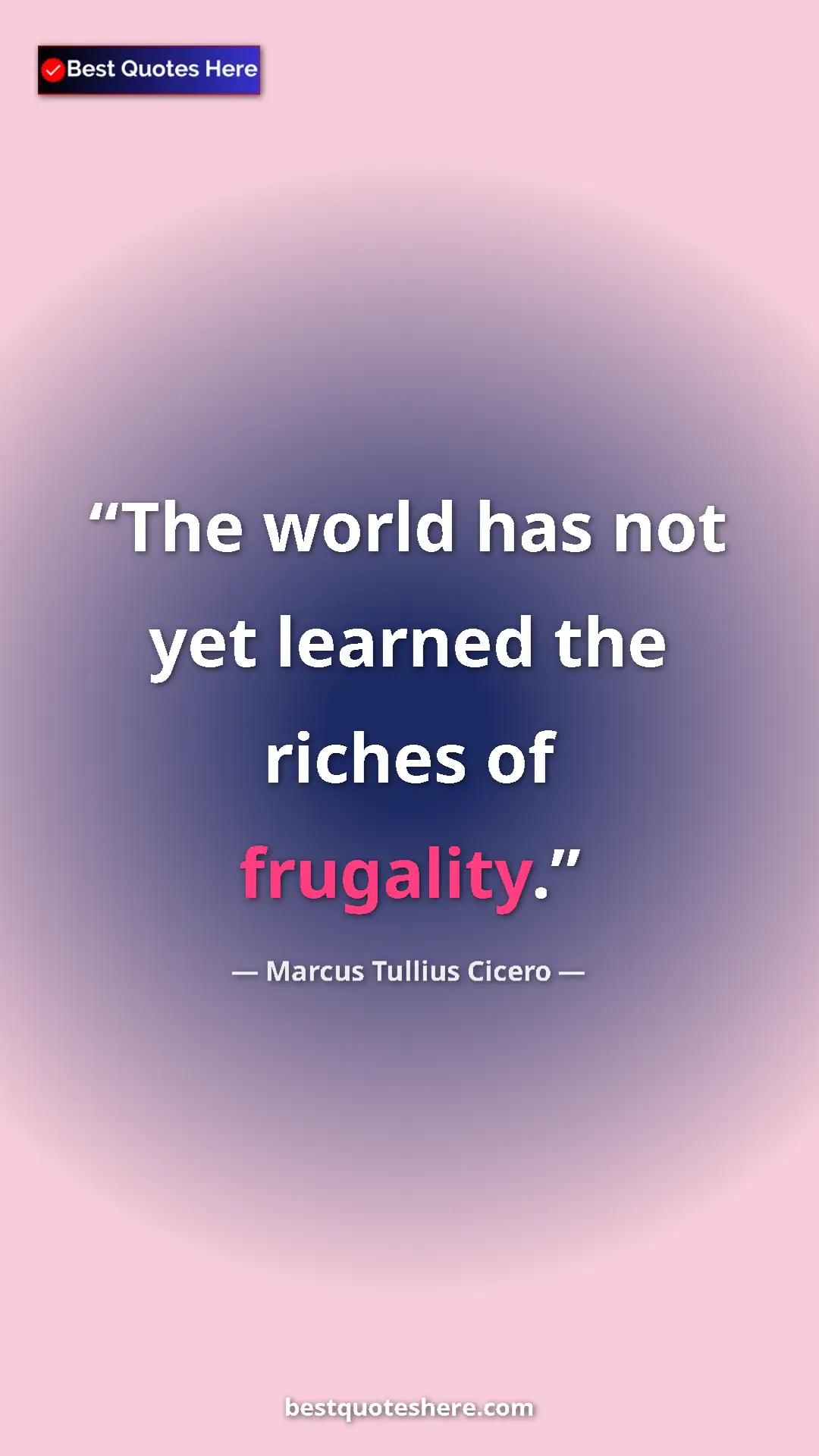Pinterest quote poster by Marcus Tullius Cicero: "The world has not yet learned the riches of frugality."