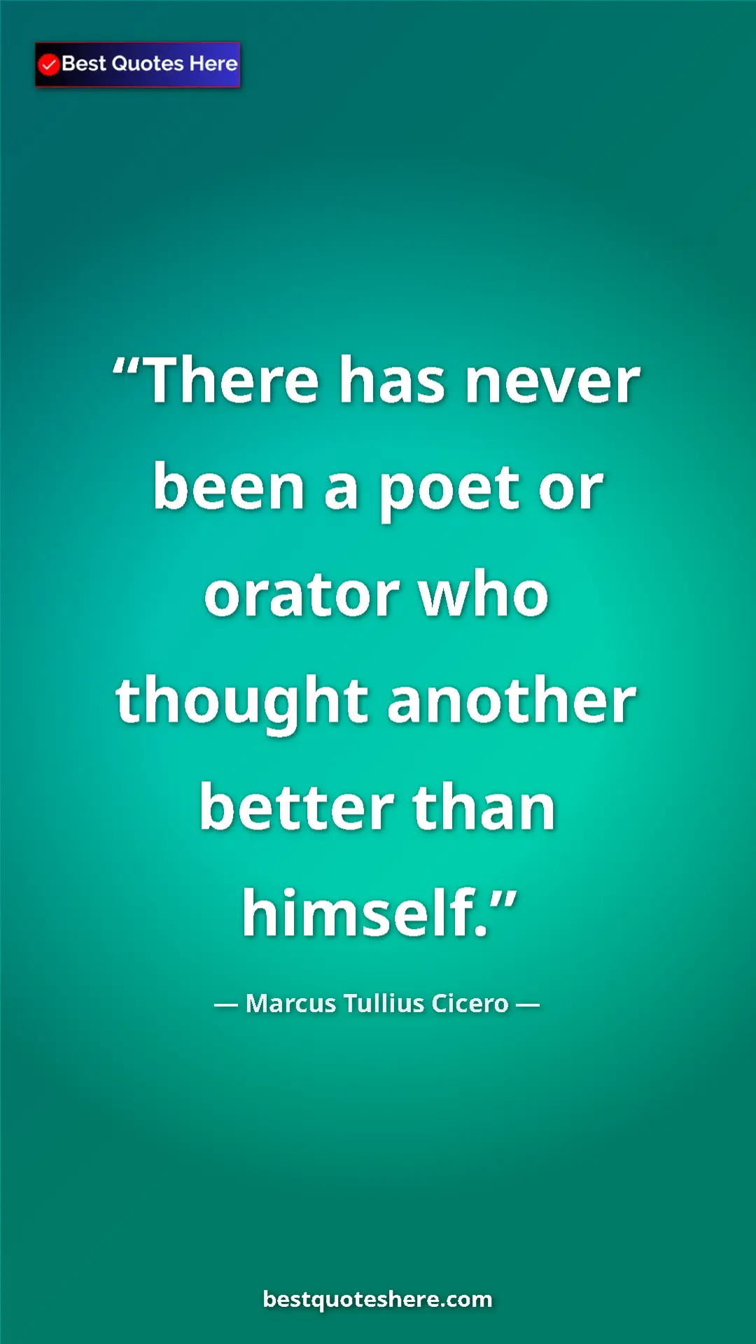 Pinterest quote poster by Marcus Tullius Cicero: "There has never been a poet or orator who thought another..."