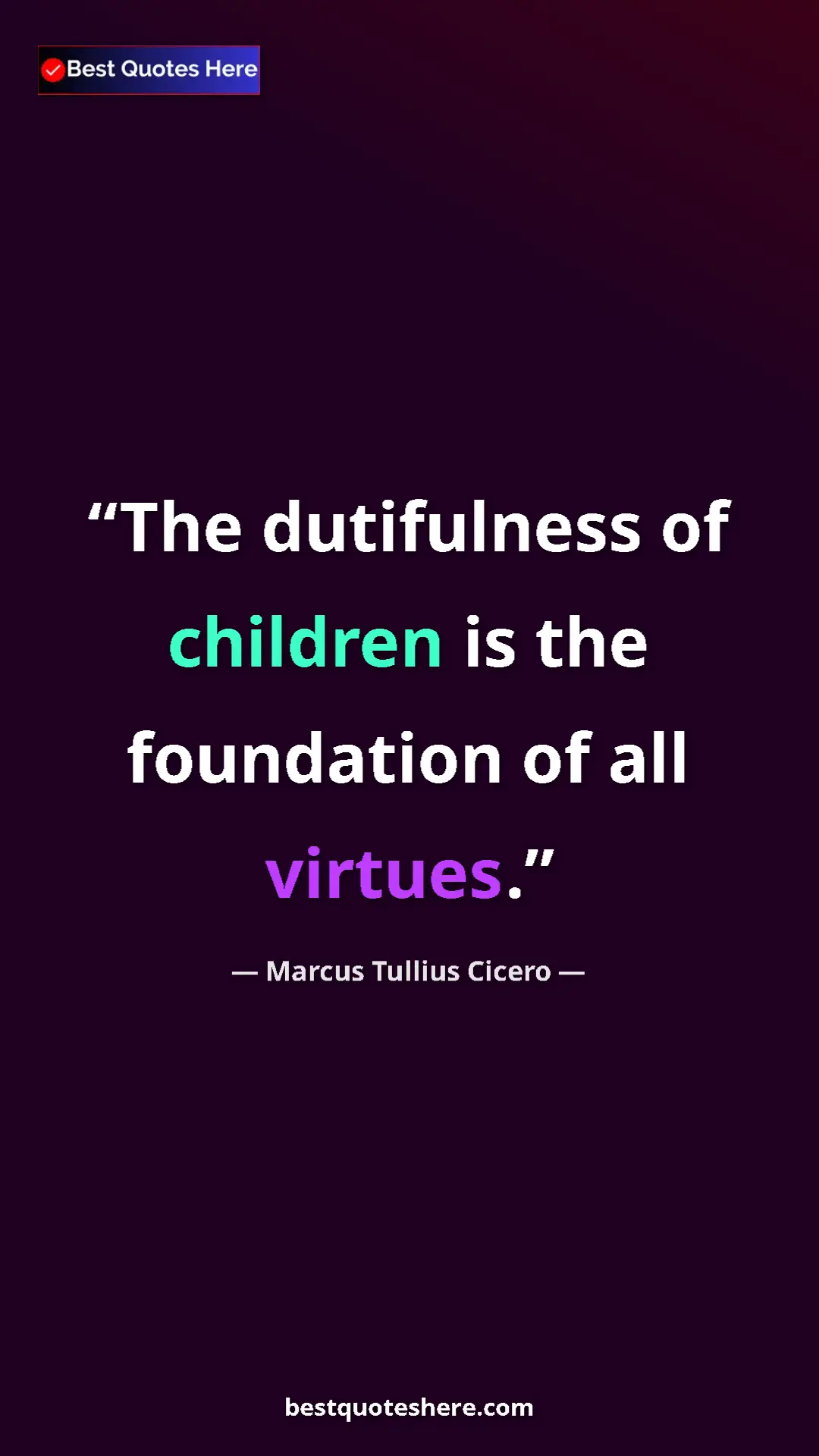 Pinterest quote poster by Marcus Tullius Cicero: "The dutifulness of children is the foundation of all..."