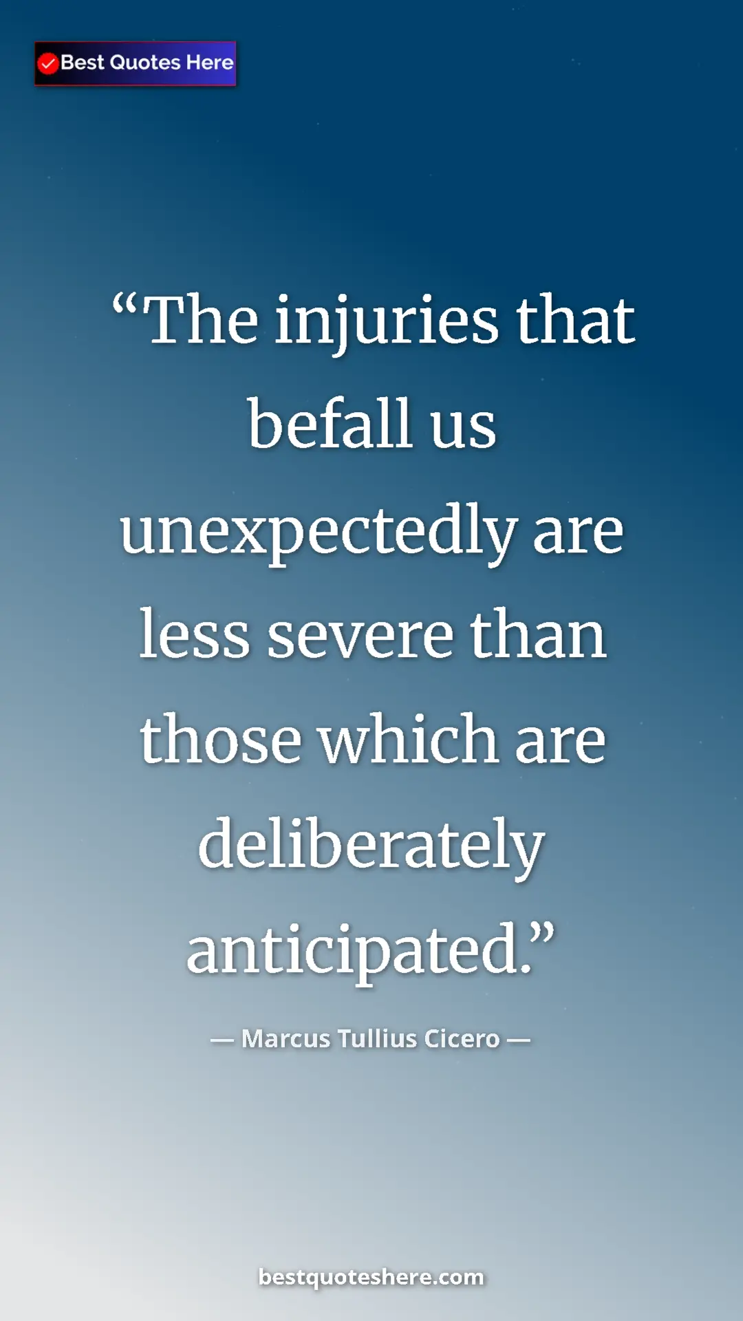 Pinterest quote poster by Marcus Tullius Cicero: "The injuries that befall us unexpectedly are less severe..."