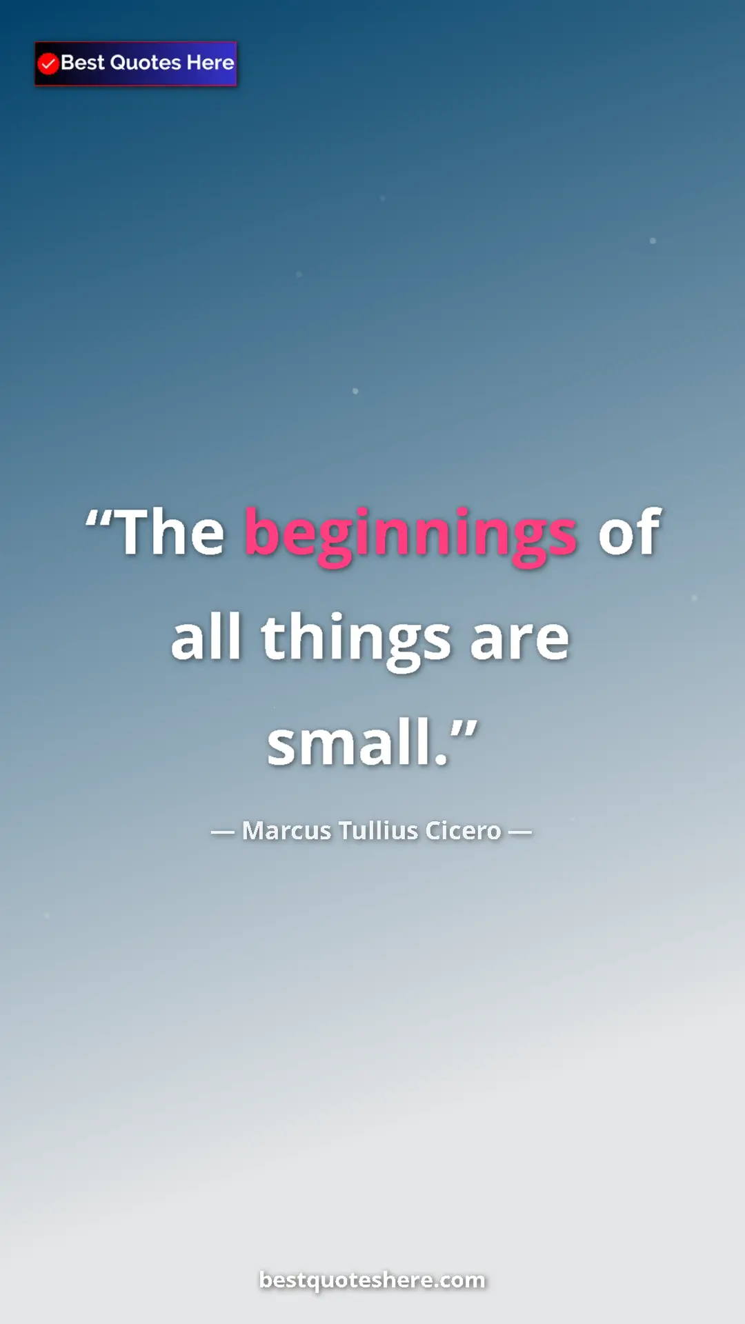 Pinterest quote poster by Marcus Tullius Cicero: "The beginnings of all things are small."