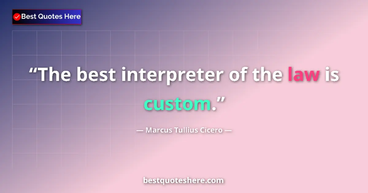 Quote by Marcus Tullius Cicero: The best interpreter of the law is custom....