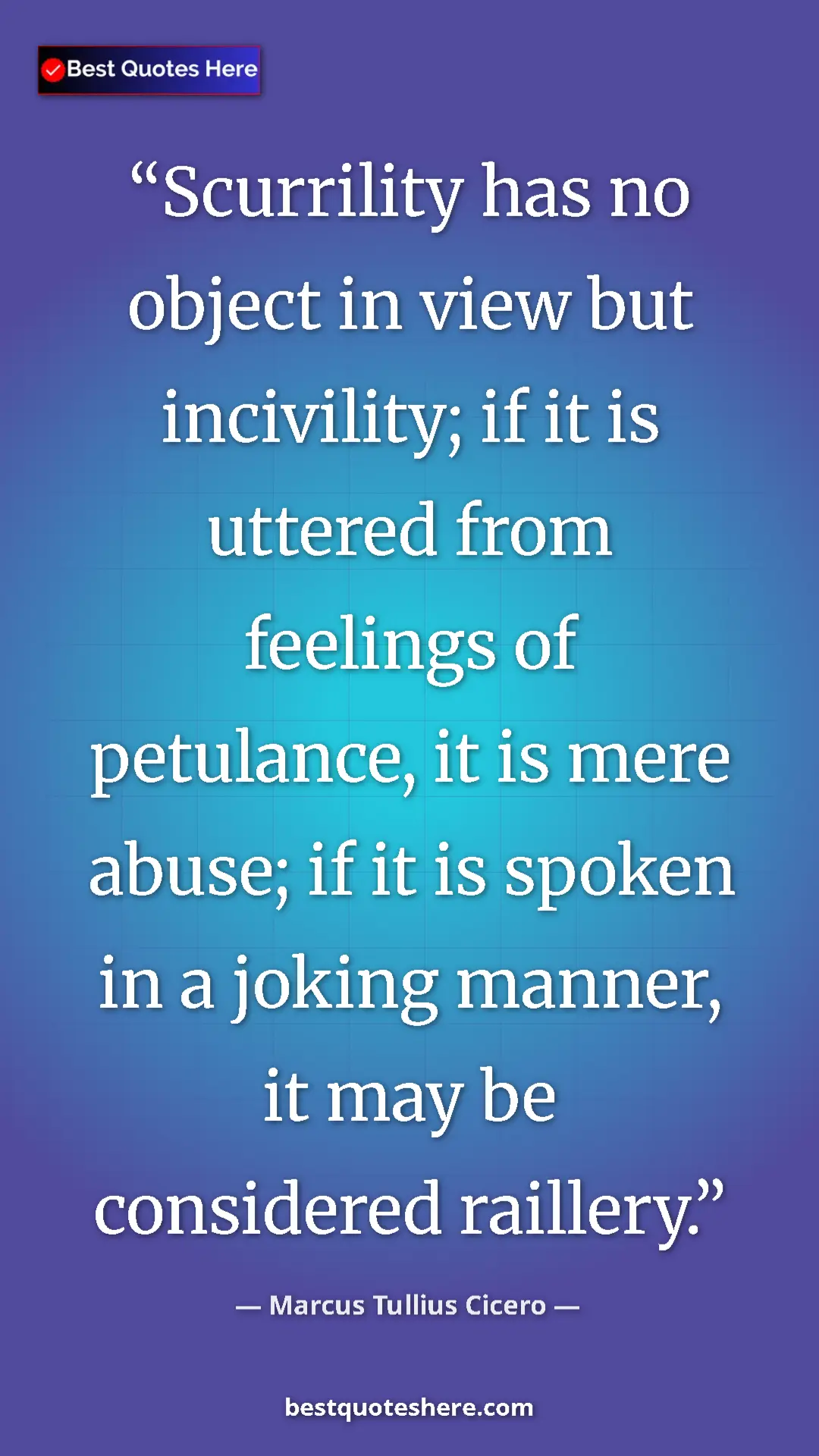 Pinterest quote poster by Marcus Tullius Cicero: "Scurrility has no object in view but incivility; if it is..."