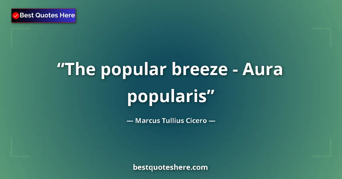 Quote by Marcus Tullius Cicero: The popular breeze - Aura popularis...