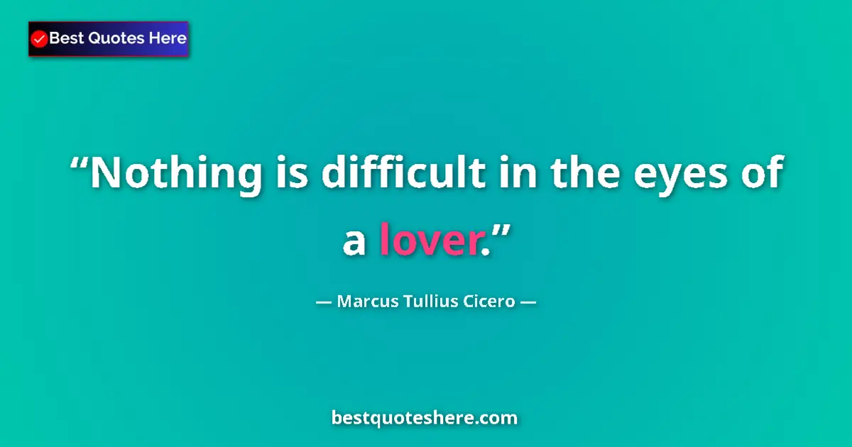 Quote by Marcus Tullius Cicero: Nothing is difficult in the eyes of a lover....