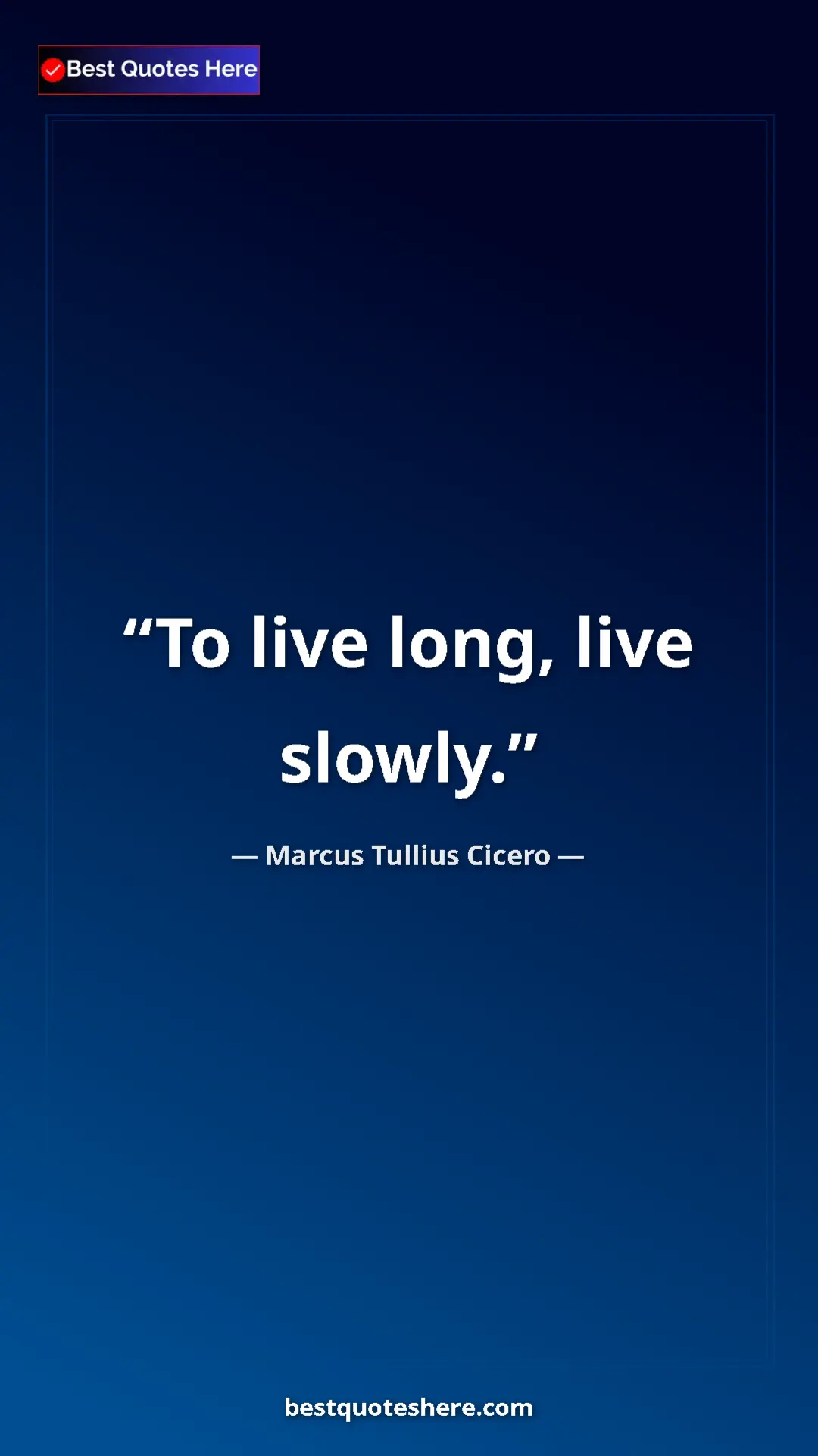 Pinterest quote poster by Marcus Tullius Cicero: "To live long, live slowly."