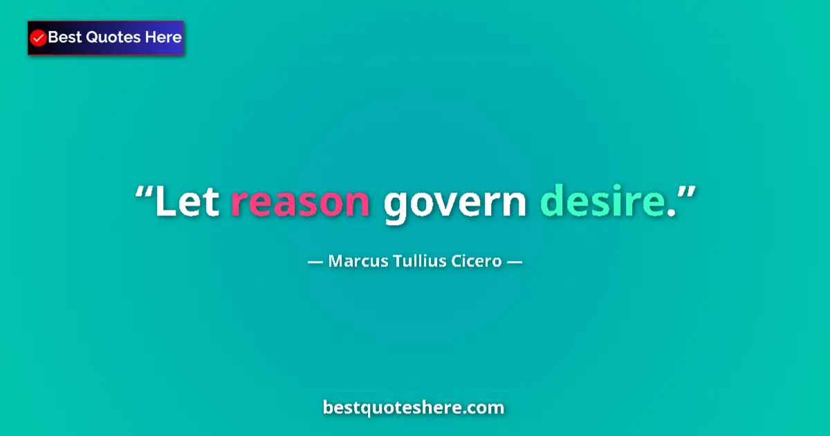 Quote by Marcus Tullius Cicero: Let reason govern desire....