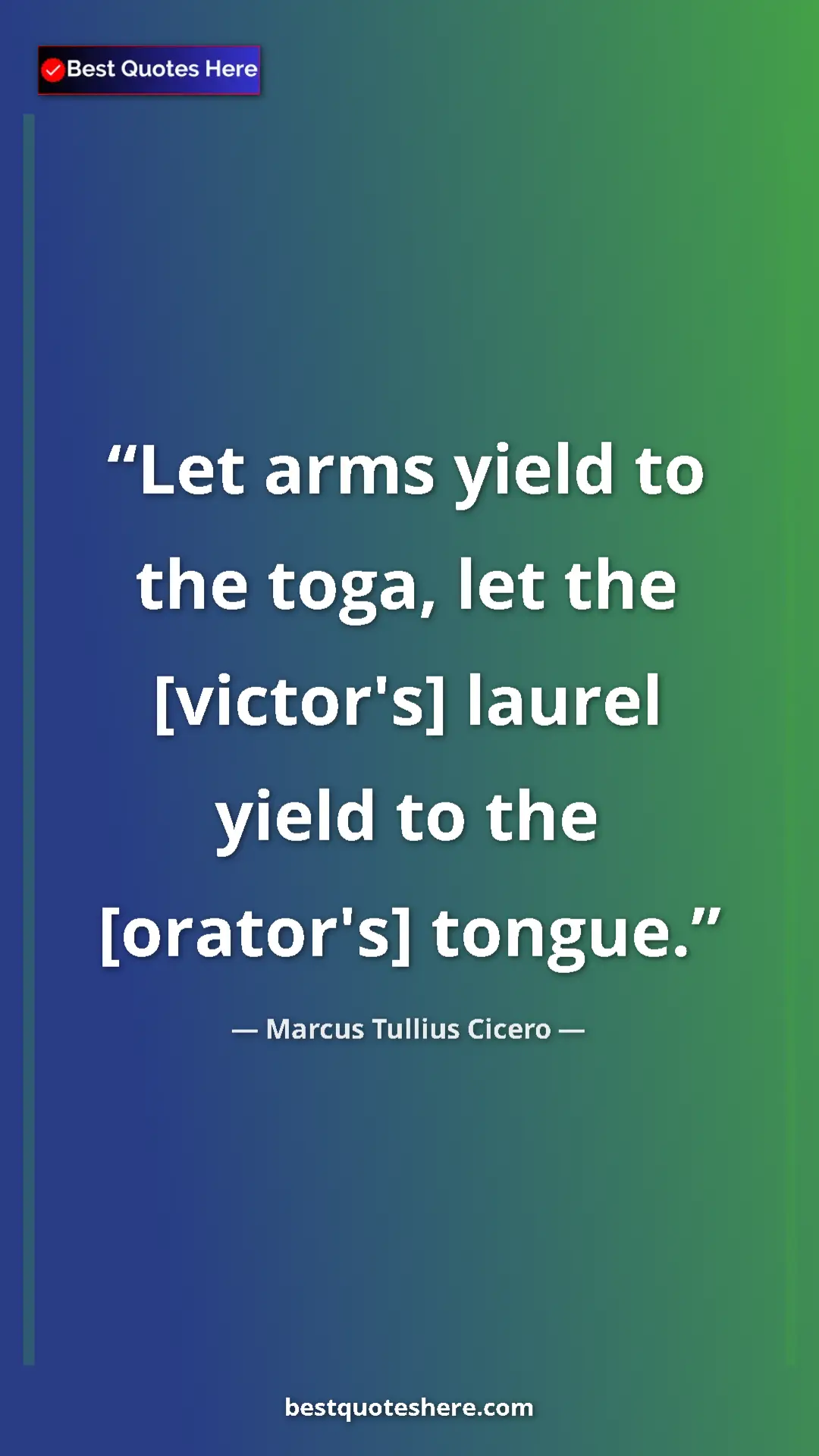 Pinterest quote poster by Marcus Tullius Cicero: "Let arms yield to the toga, let the [victor's] laurel yield..."