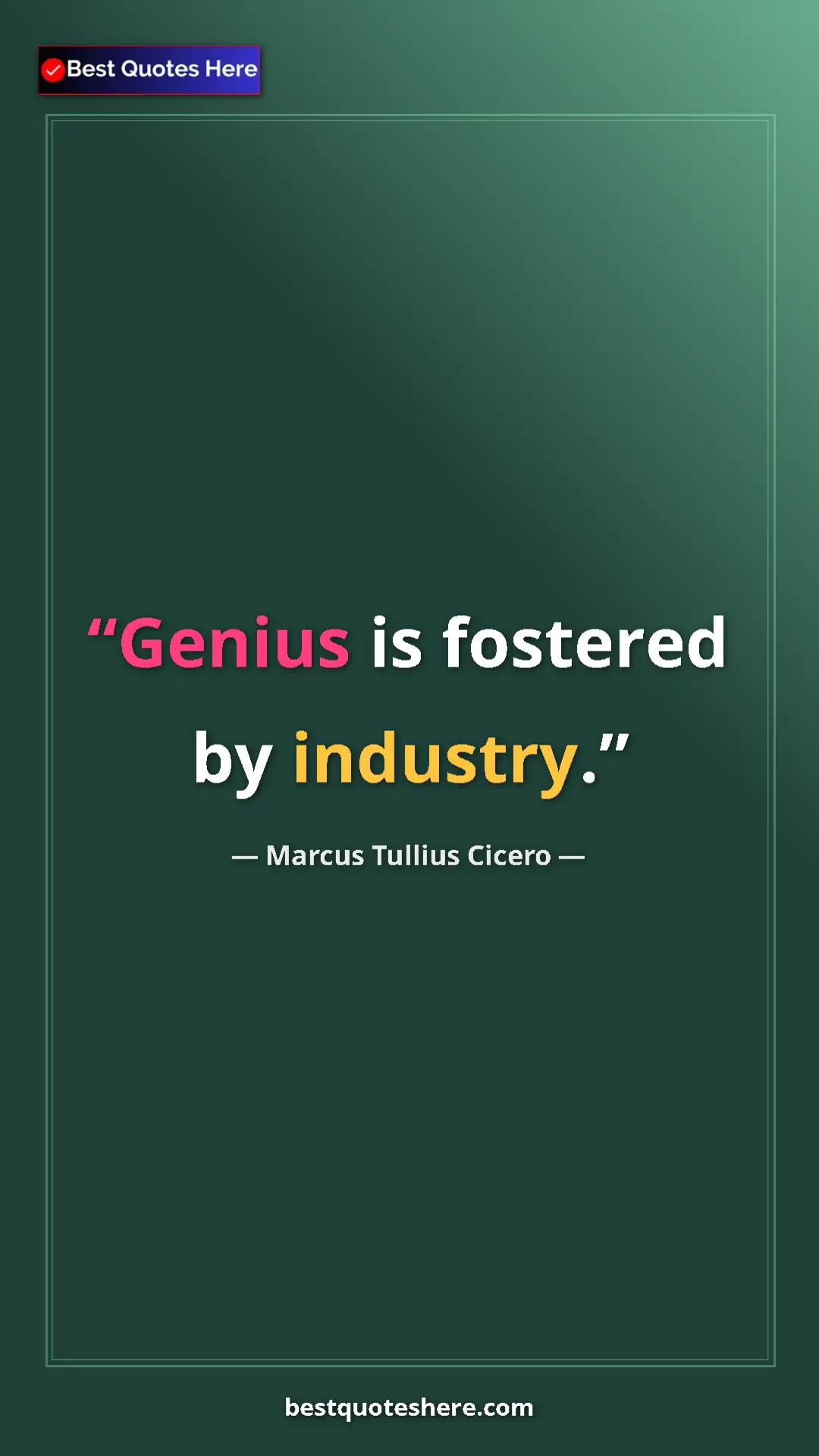 Pinterest quote poster by Marcus Tullius Cicero: "Genius is fostered by industry."
