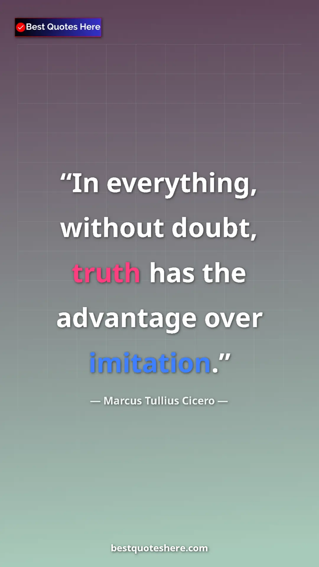 Pinterest quote poster by Marcus Tullius Cicero: "In everything, without doubt, truth has the advantage over..."
