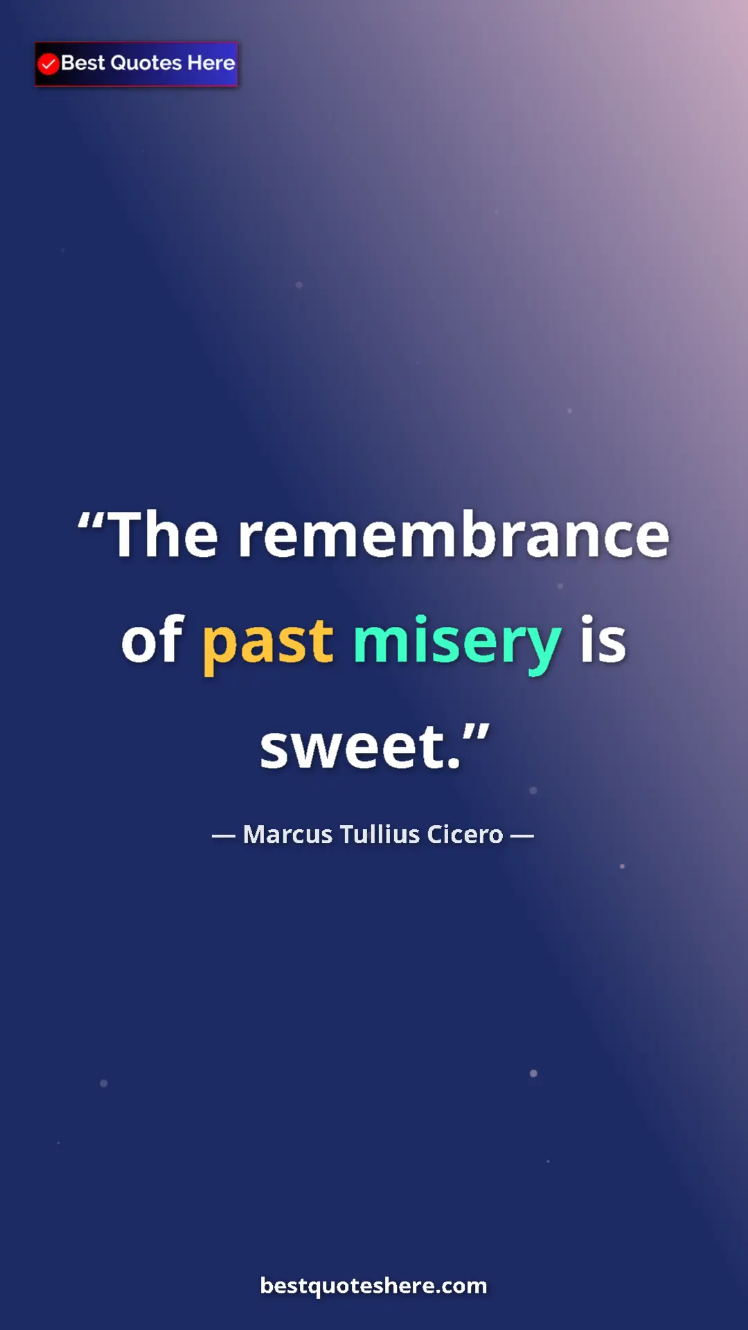 Pinterest quote poster by Marcus Tullius Cicero: "The remembrance of past misery is sweet."