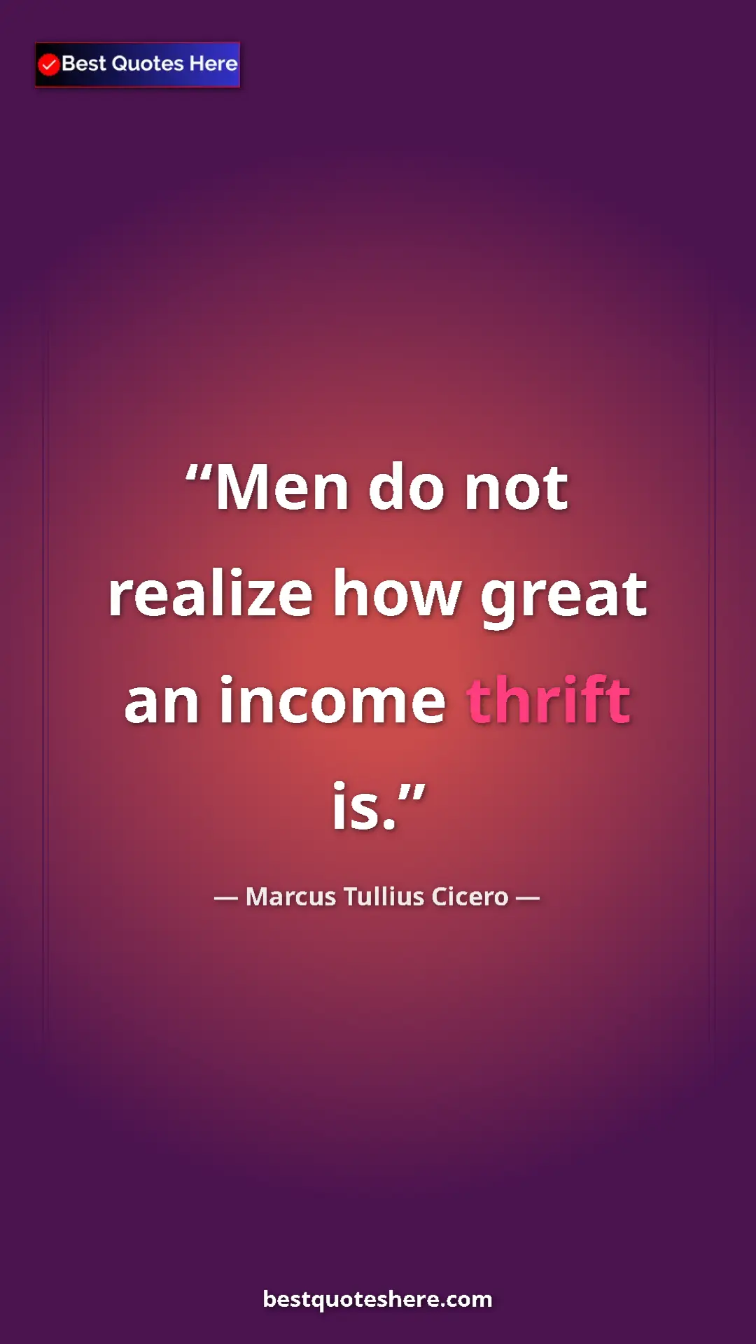 Pinterest quote poster by Marcus Tullius Cicero: "Men do not realize how great an income thrift is."
