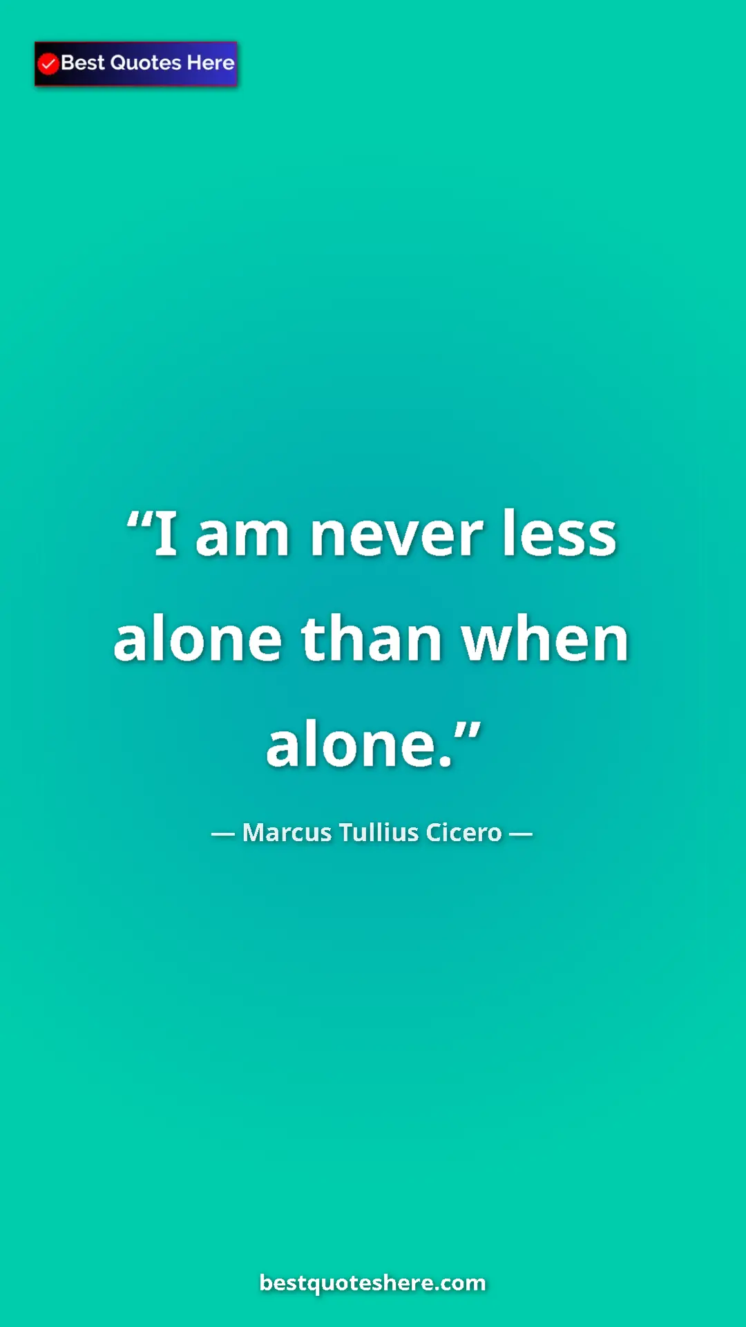 Marcus Tullius Cicero Quote Card: "I am never less alone than when alone." Pinterest quote poster by Marcus Tullius Cicero: "I am never less alone than when alone."