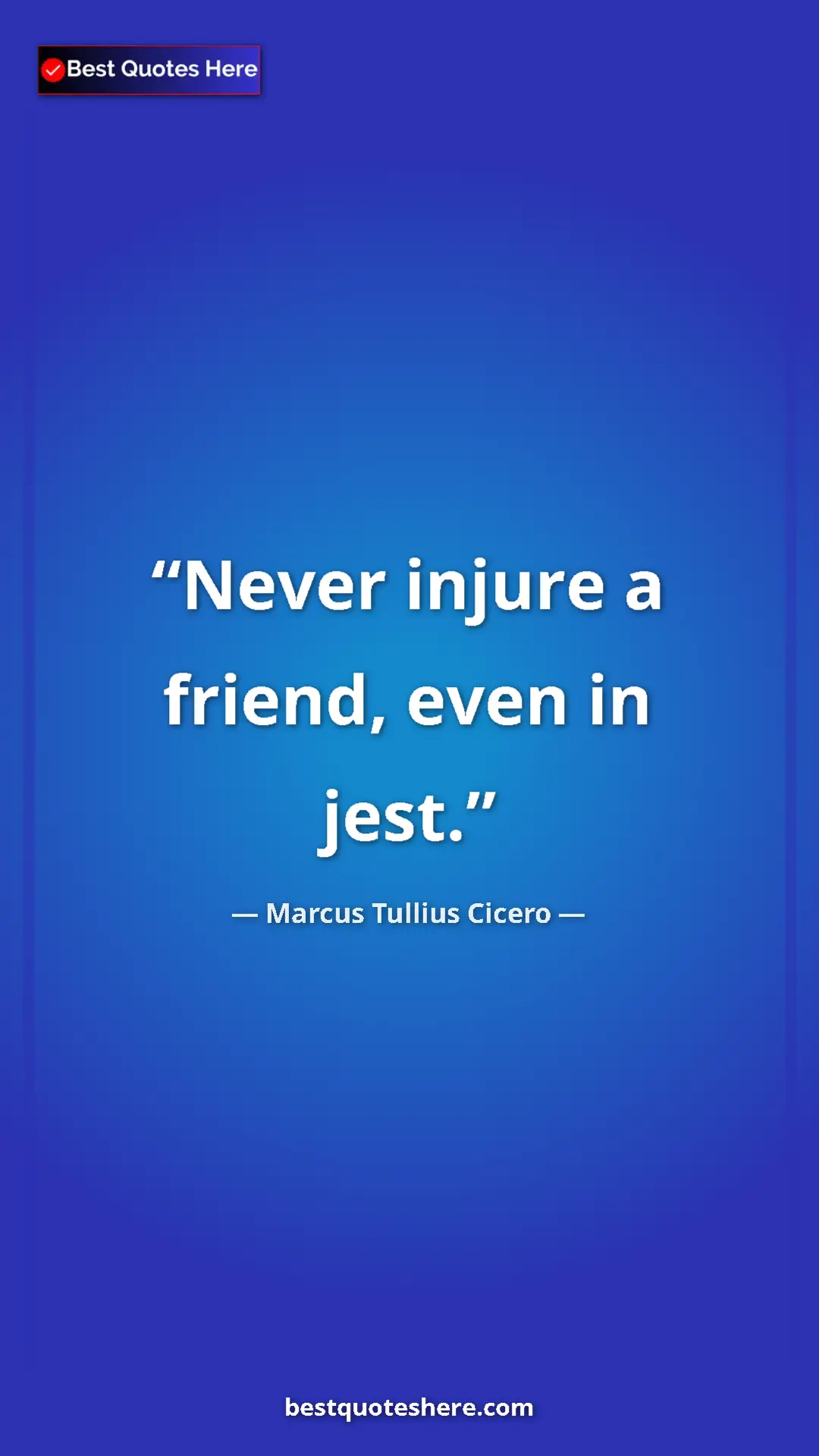 Pinterest quote poster by Marcus Tullius Cicero: "Never injure a friend, even in jest."