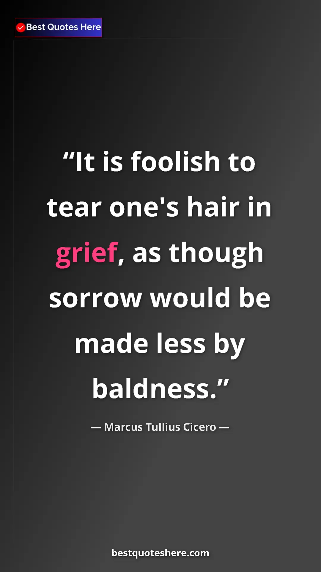 Pinterest quote poster by Marcus Tullius Cicero: "It is foolish to tear one's hair in grief, as though sorrow..."
