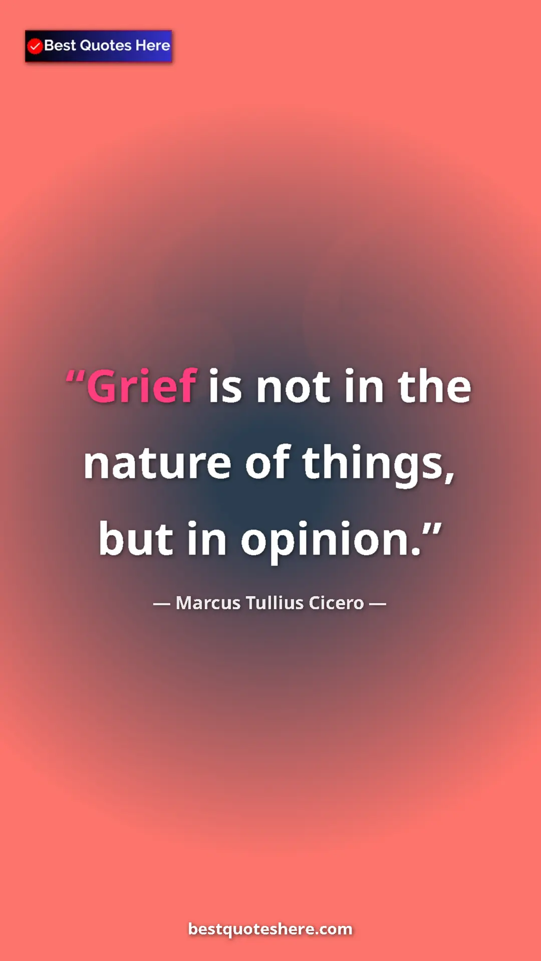 Pinterest quote poster by Marcus Tullius Cicero: "Grief is not in the nature of things, but in opinion."