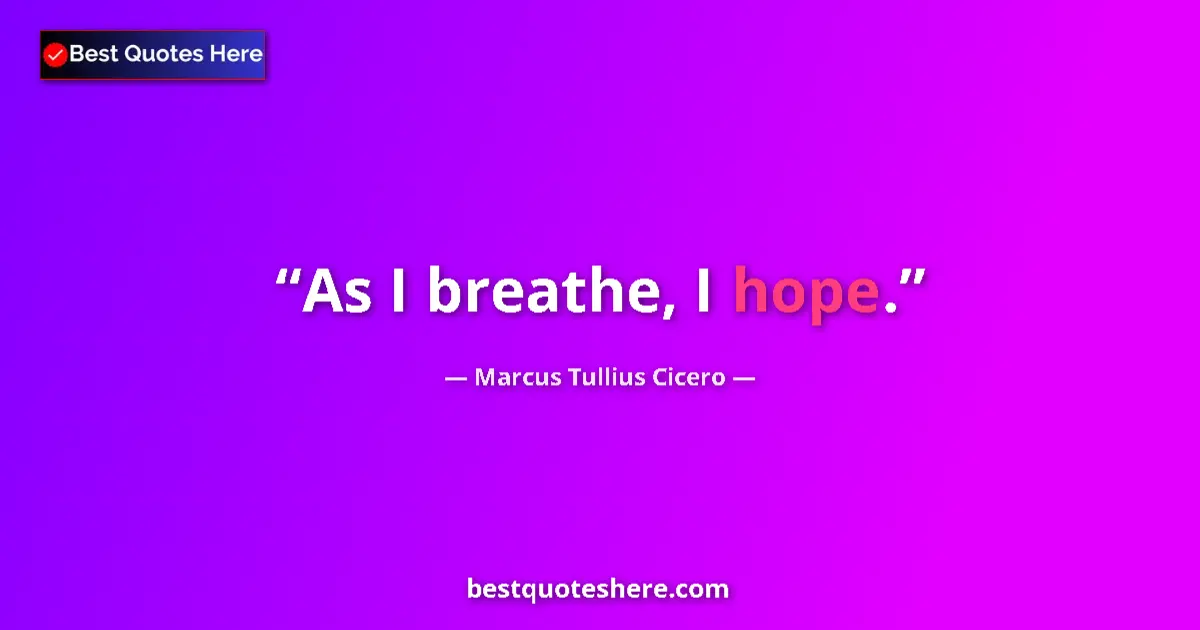 Quote by Marcus Tullius Cicero: As I breathe, I hope....