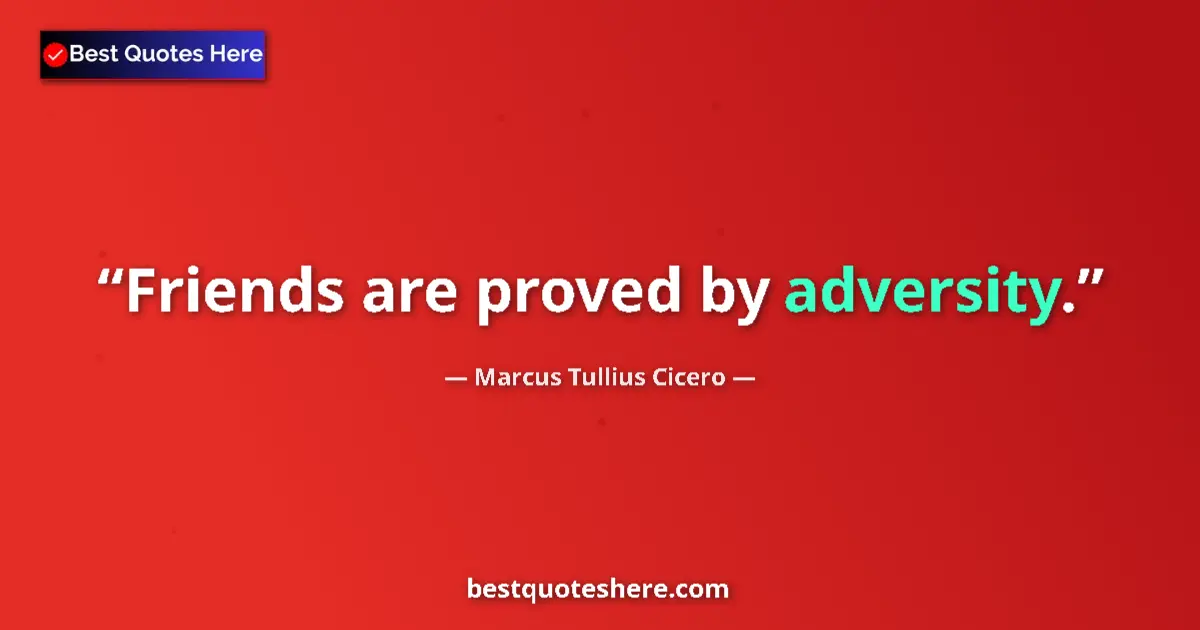 Marcus Tullius Cicero quote: "Friends are proved by adversity."