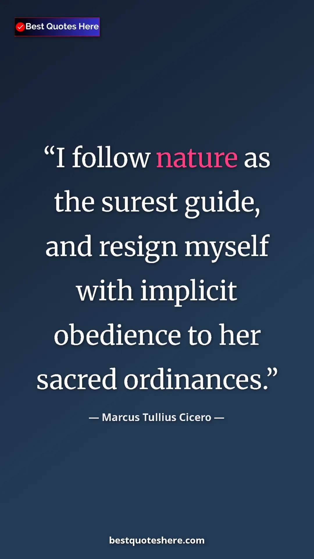Pinterest quote poster by Marcus Tullius Cicero: "I follow nature as the surest guide, and resign myself with..."