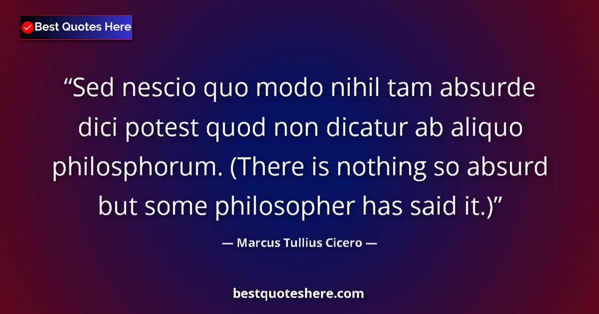 Marcus Tullius Cicero quote: "Sed nescio quo modo nihil tam absurde dici potest quod non..."