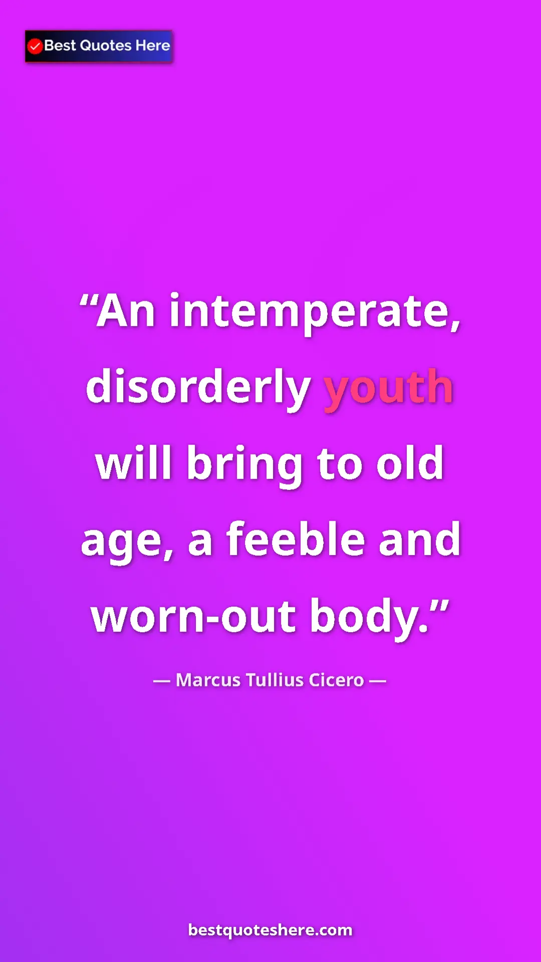 Pinterest quote poster by Marcus Tullius Cicero: "An intemperate, disorderly youth will bring to old age, a..."