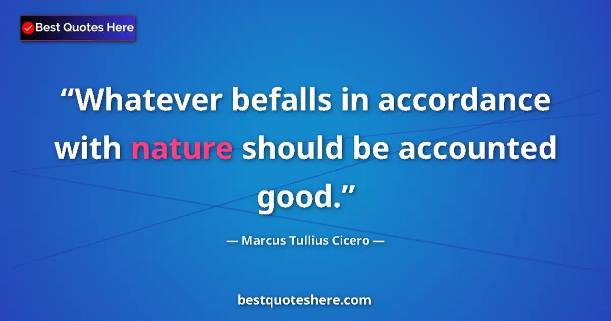 Quote by Marcus Tullius Cicero: Whatever befalls in accordance with nature should