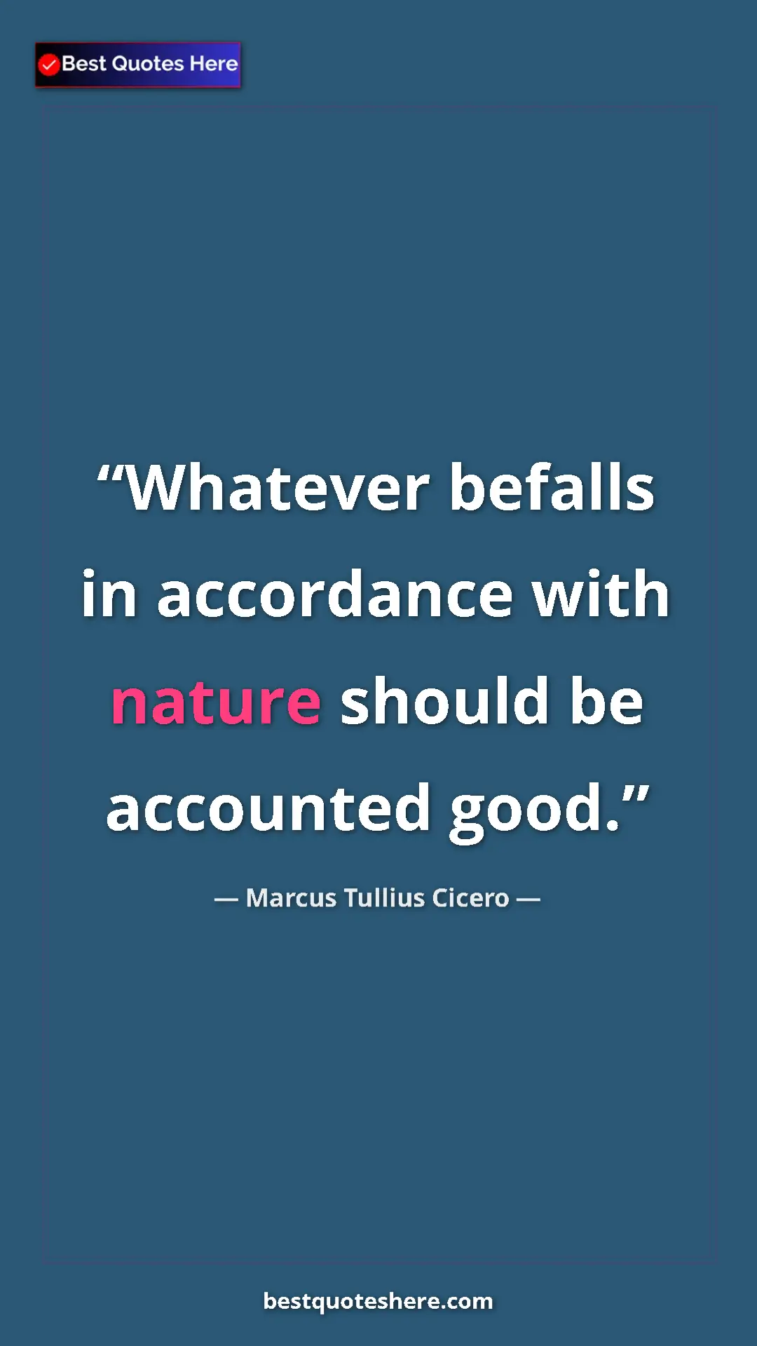 Pinterest quote poster by Marcus Tullius Cicero: "Whatever befalls in accordance with nature should be..."