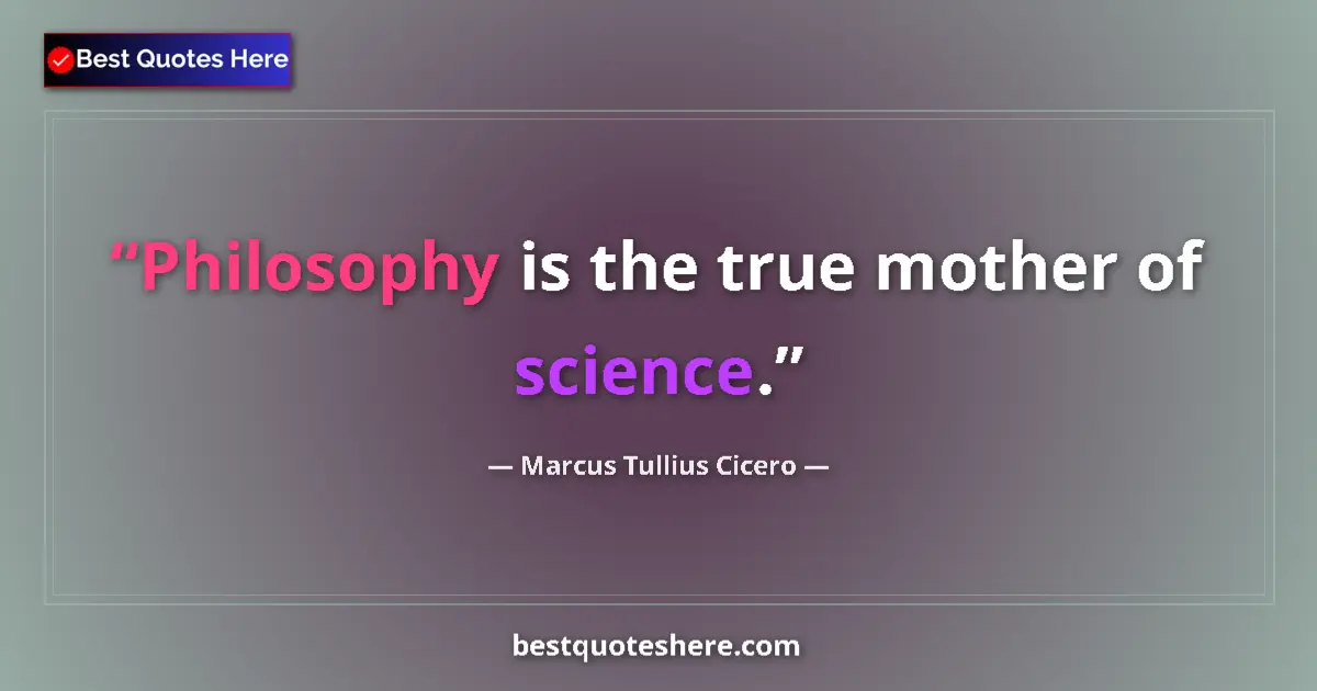 Quote by Marcus Tullius Cicero: Philosophy is the true mother of science....