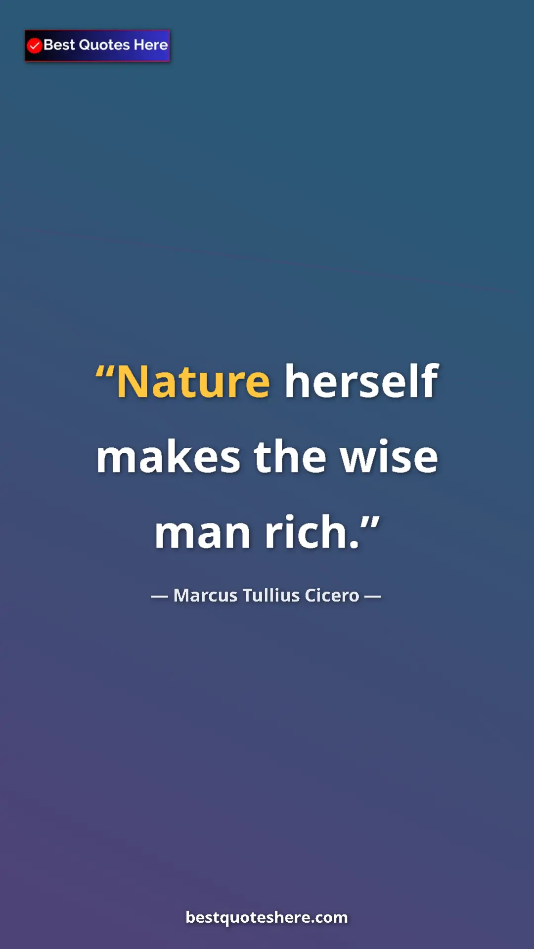 Pinterest quote poster by Marcus Tullius Cicero: "Nature herself makes the wise man rich."