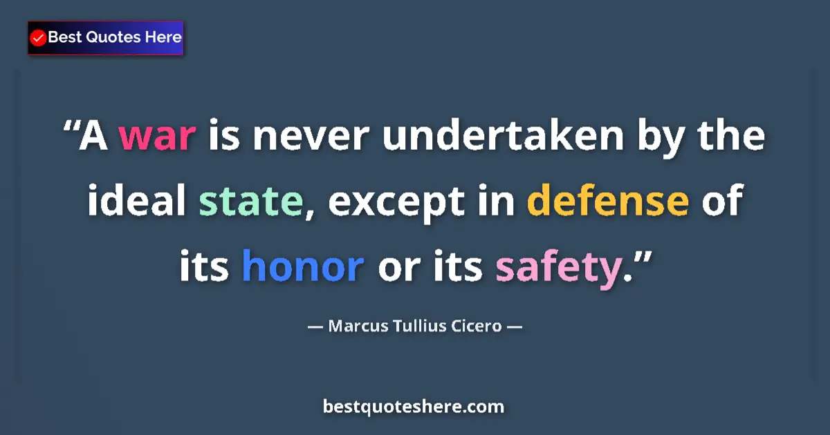 Quote by Marcus Tullius Cicero: A war is never undertaken by the ideal state, except in defense of its honor or its safety....