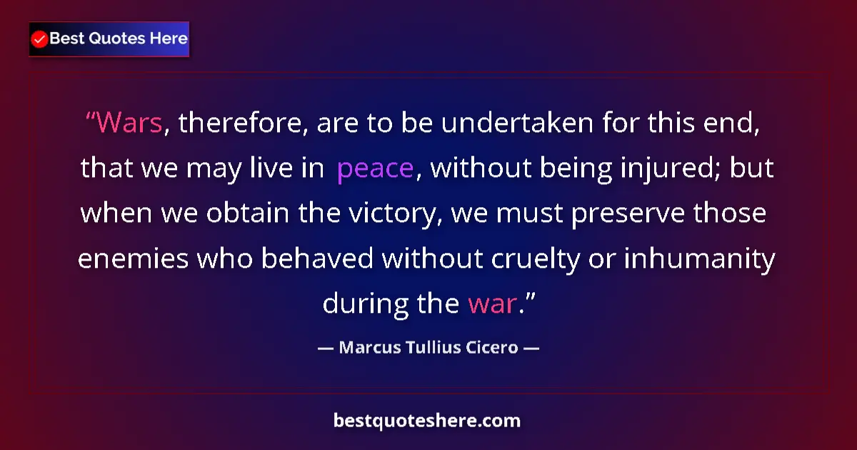 Quote by Marcus Tullius Cicero: Wars, therefore, are to be undertaken for this end, that we may live in peace, without being injured...