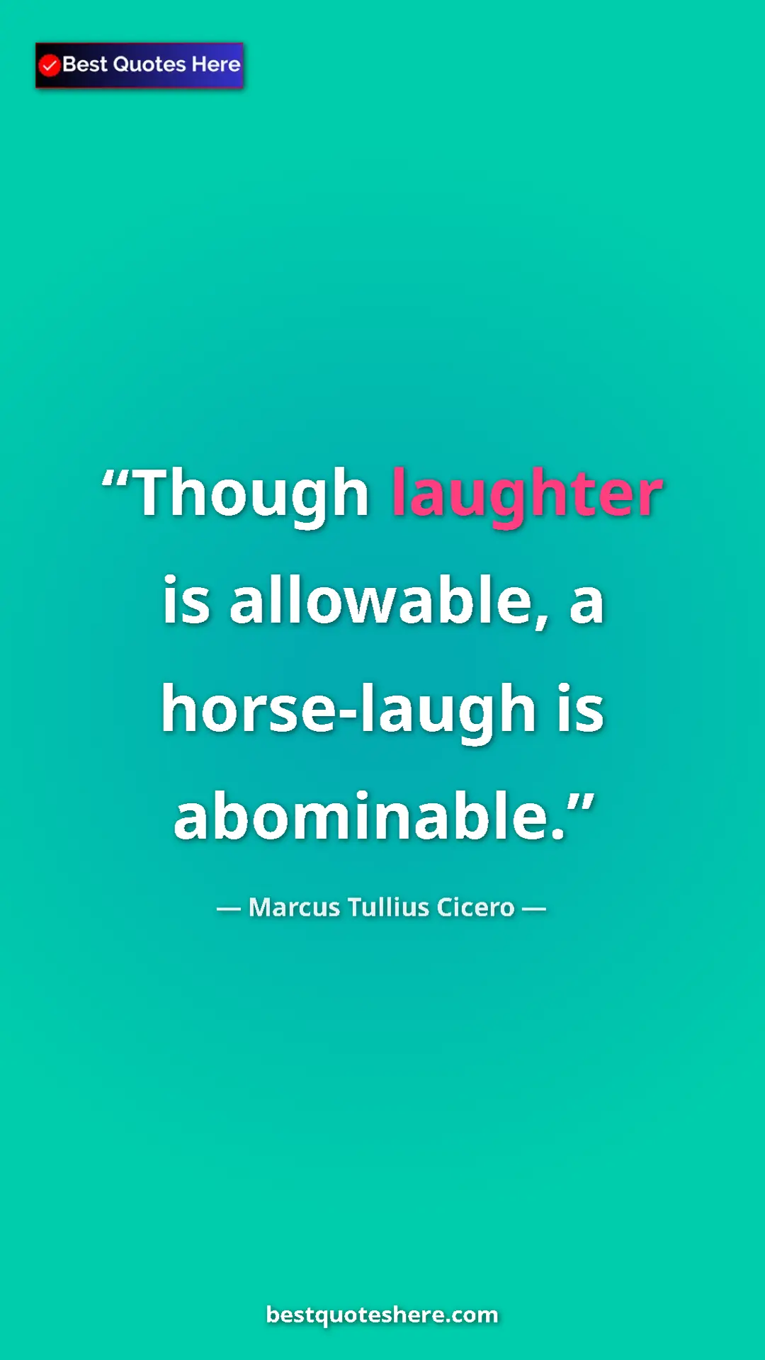Pinterest quote poster by Marcus Tullius Cicero: "Though laughter is allowable, a horse-laugh is abominable."