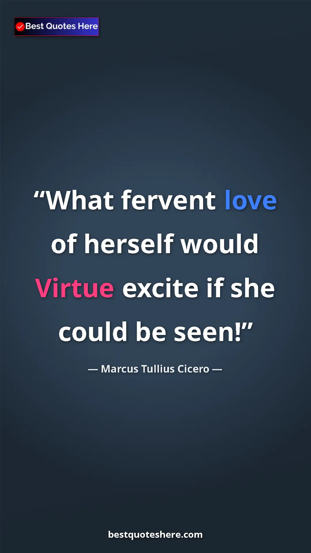 Pinterest quote poster by Marcus Tullius Cicero: "What fervent love of herself would Virtue excite if she..."