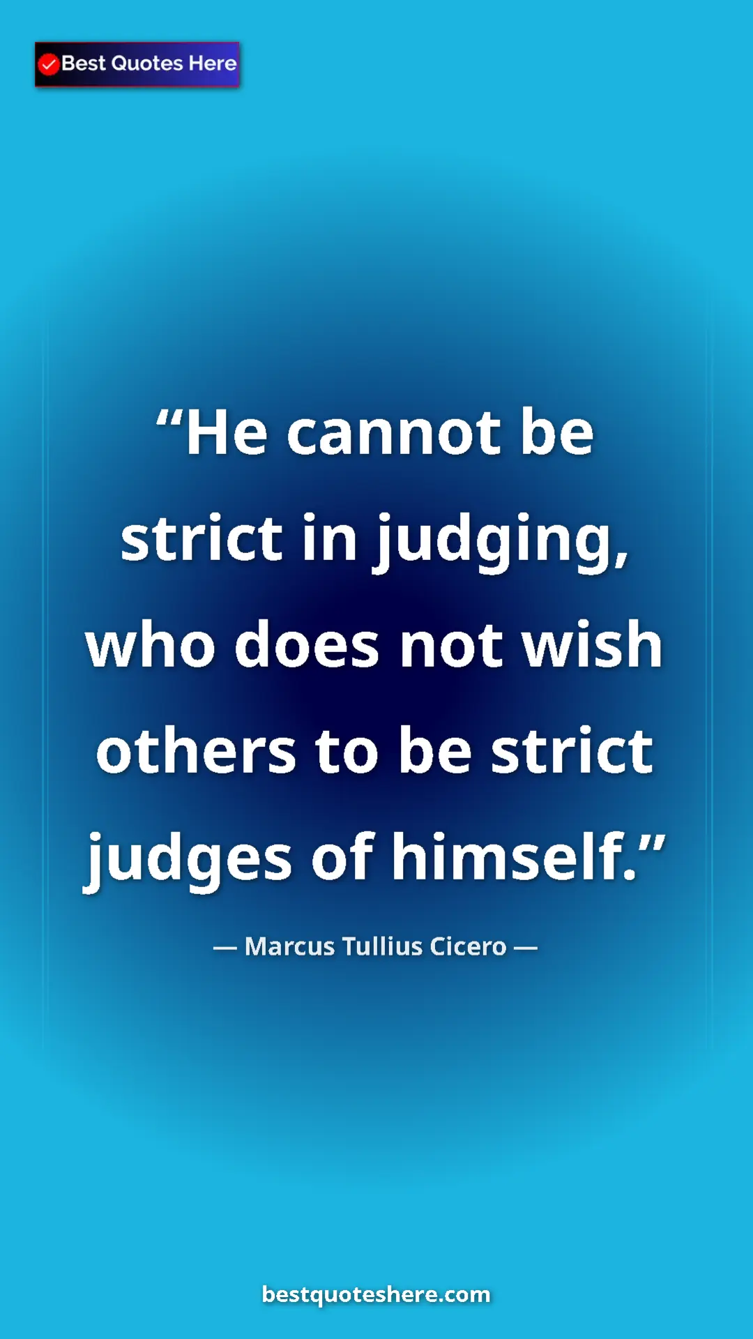 Pinterest quote poster by Marcus Tullius Cicero: "He cannot be strict in judging, who does not wish others to..."