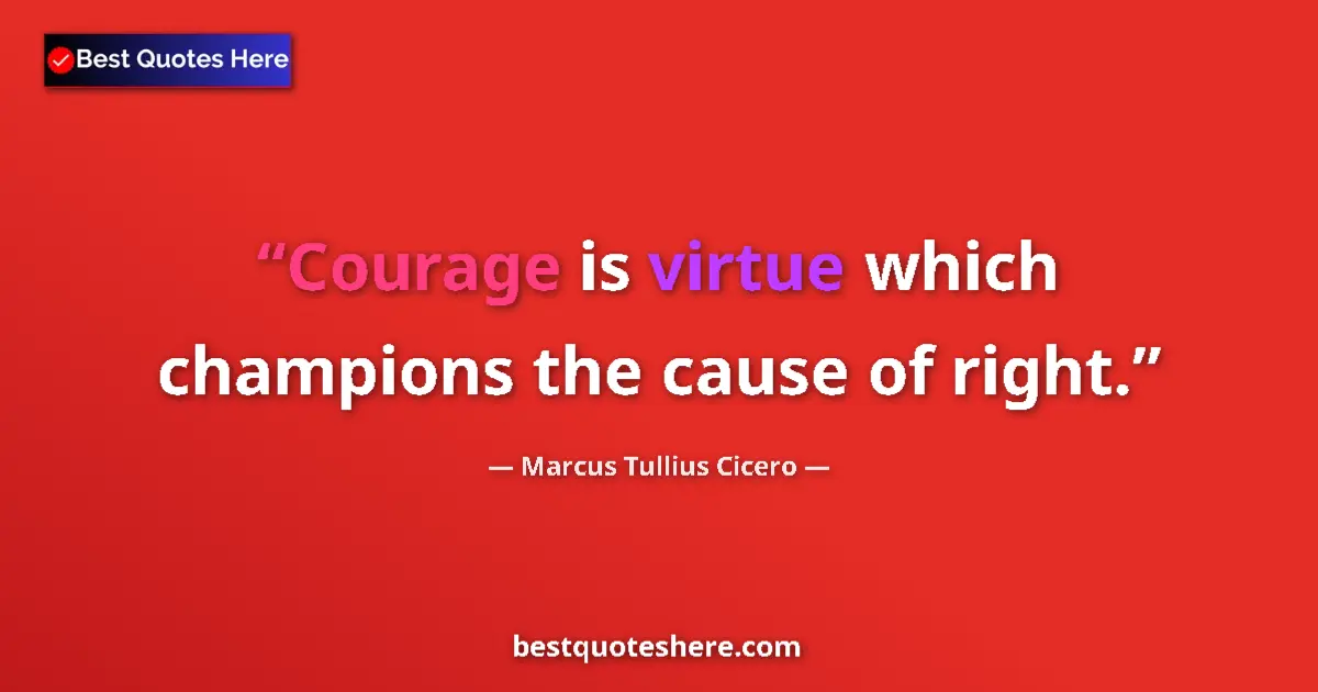 Quote by Marcus Tullius Cicero: Courage is virtue which champions the cause of rig