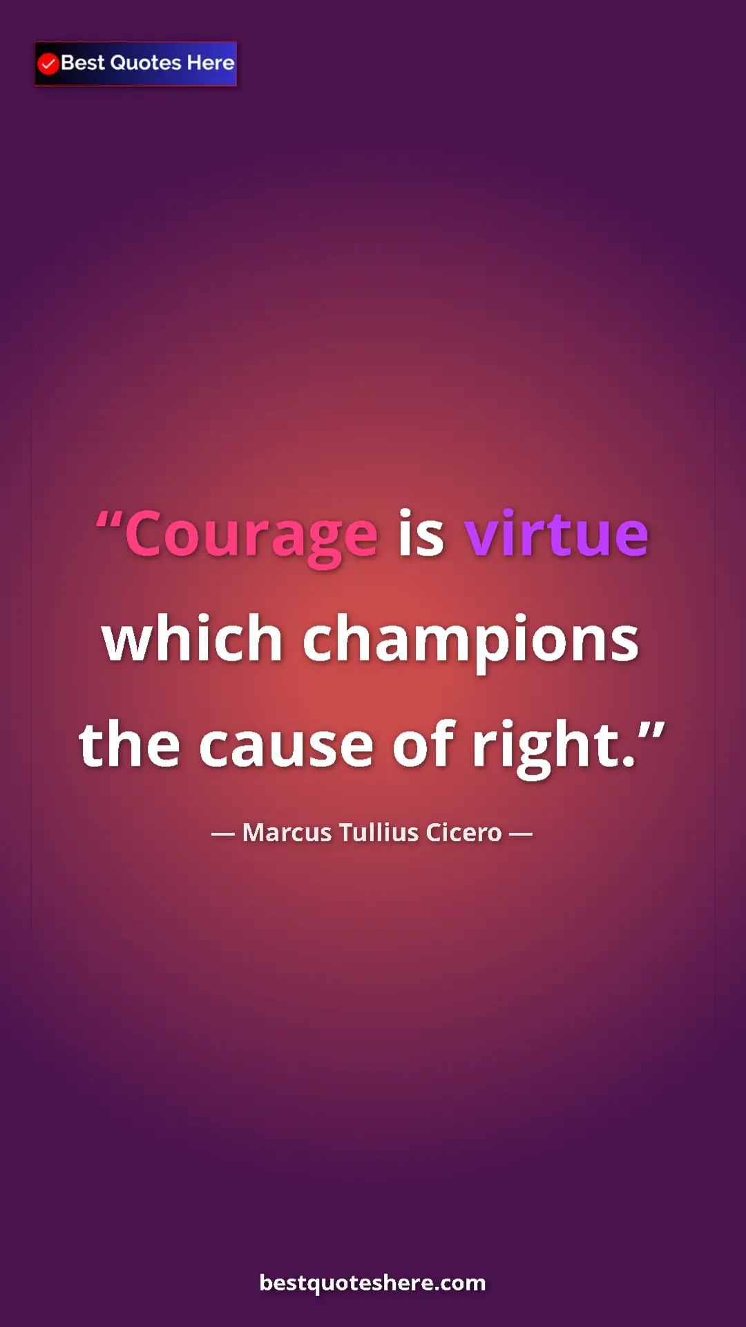 Pinterest quote poster by Marcus Tullius Cicero: "Courage is virtue which champions the cause of right."
