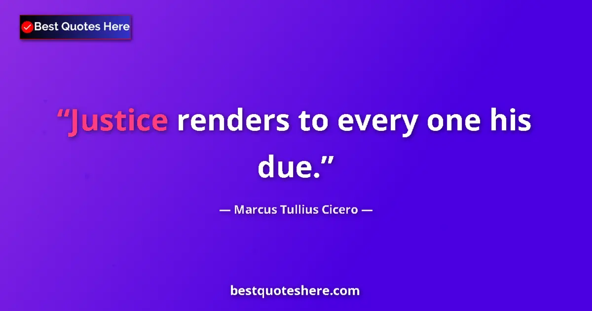 Quote by Marcus Tullius Cicero: Justice renders to every one his due....