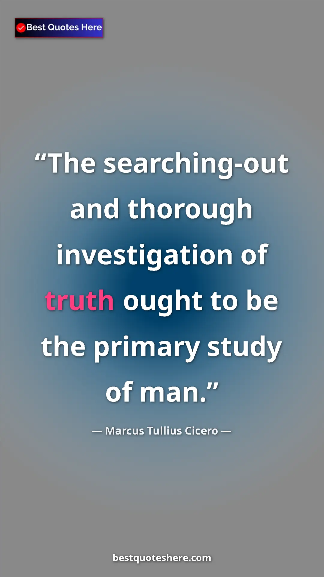 Pinterest quote poster by Marcus Tullius Cicero: "The searching-out and thorough investigation of truth ought..."