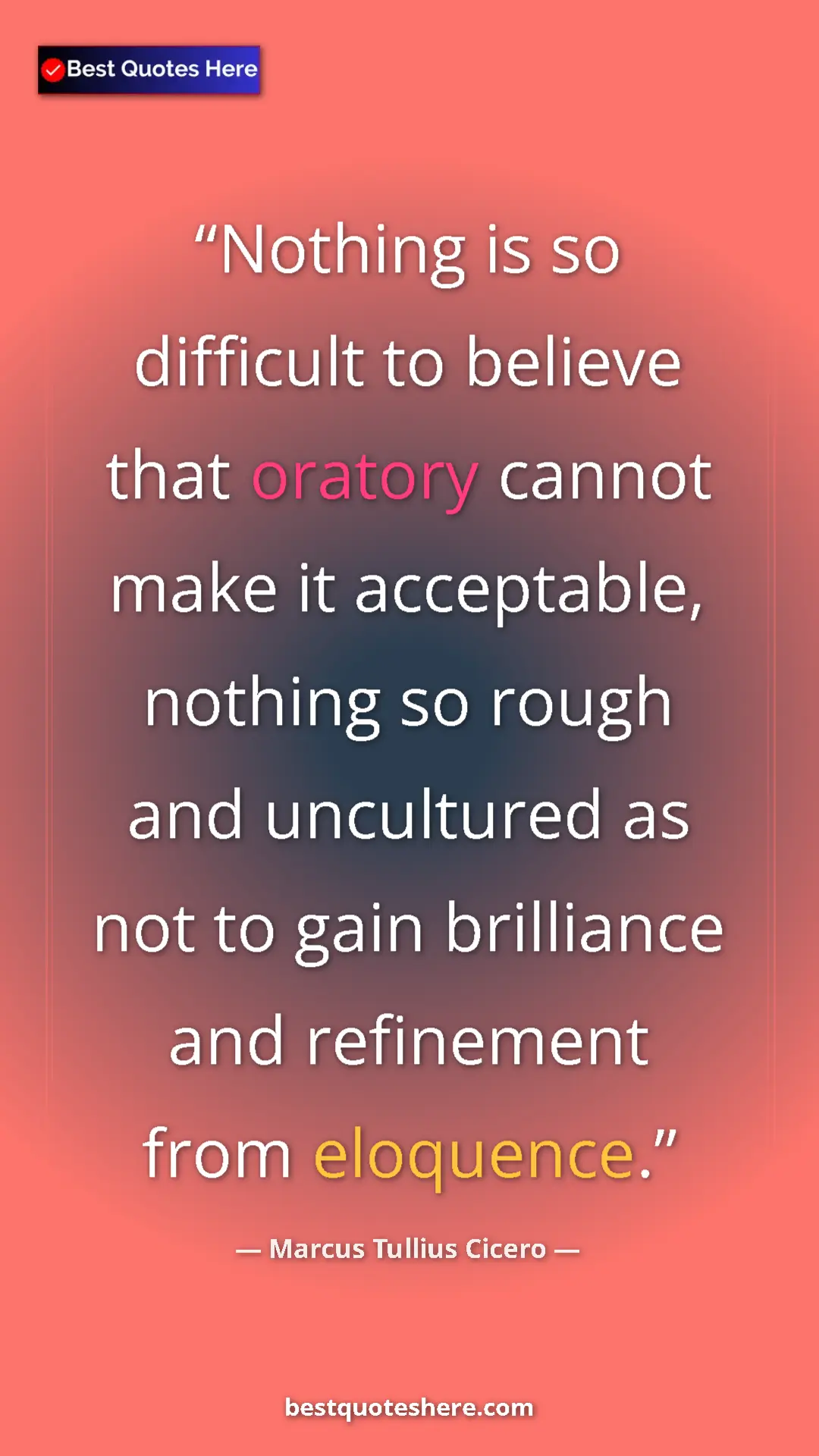 Pinterest quote poster by Marcus Tullius Cicero: "Nothing is so difficult to believe that oratory cannot make..."