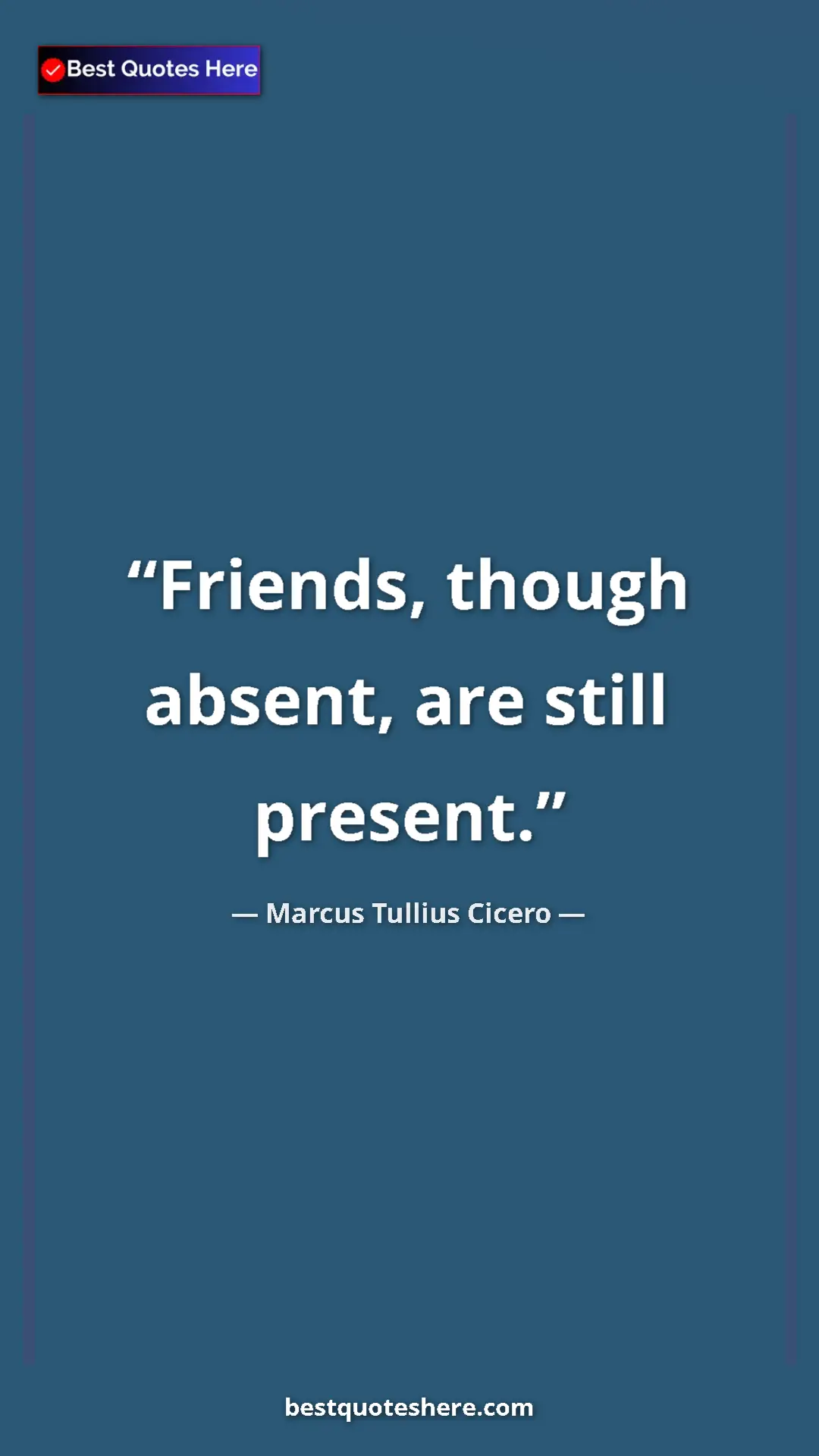 Pinterest quote poster by Marcus Tullius Cicero: "Friends, though absent, are still present."