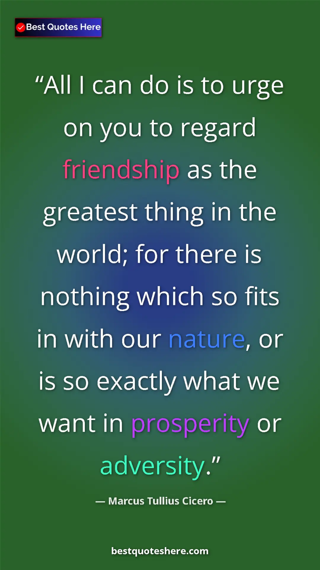 Pinterest quote poster by Marcus Tullius Cicero: "All I can do is to urge on you to regard friendship as the..."