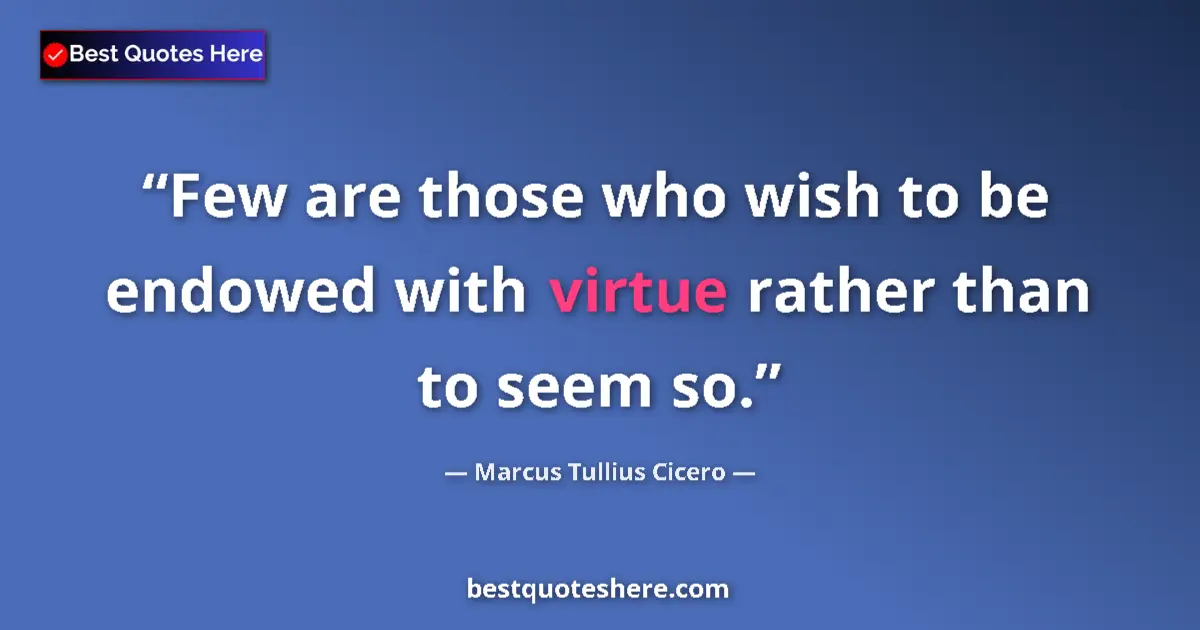 Quote by Marcus Tullius Cicero: Few are those who wish to be endowed with virtue r
