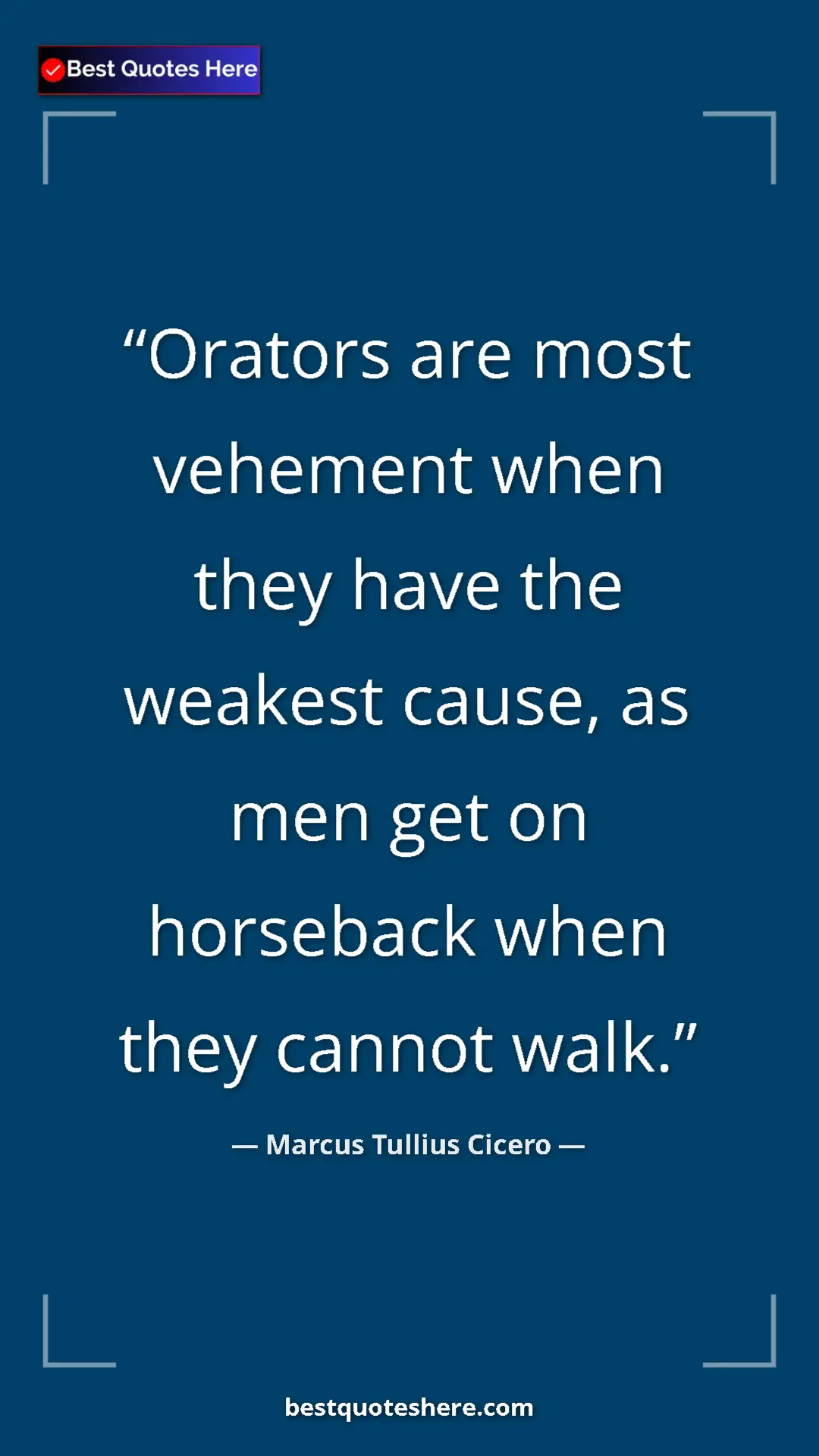 Pinterest quote poster by Marcus Tullius Cicero: "Orators are most vehement when they have the weakest cause,..."