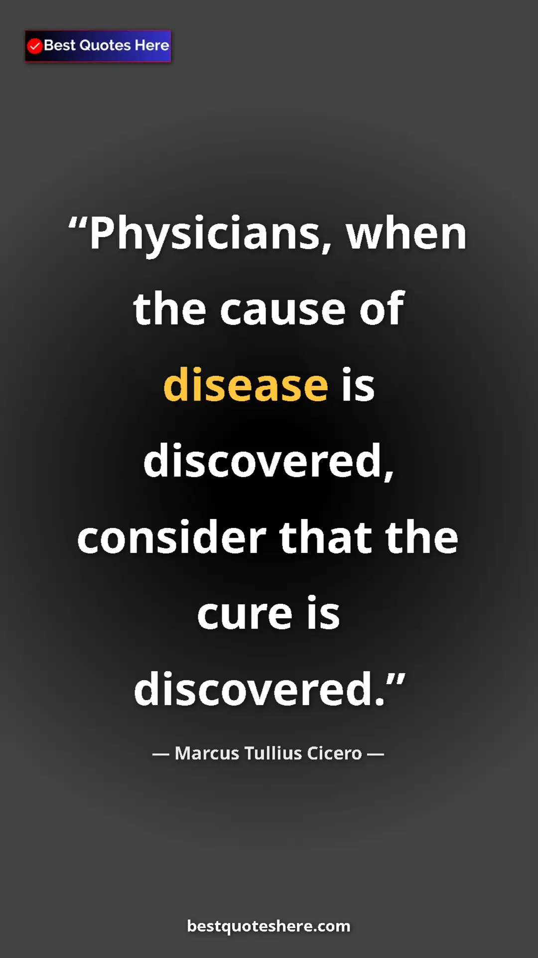 Pinterest quote poster by Marcus Tullius Cicero: "Physicians, when the cause of disease is discovered,..."