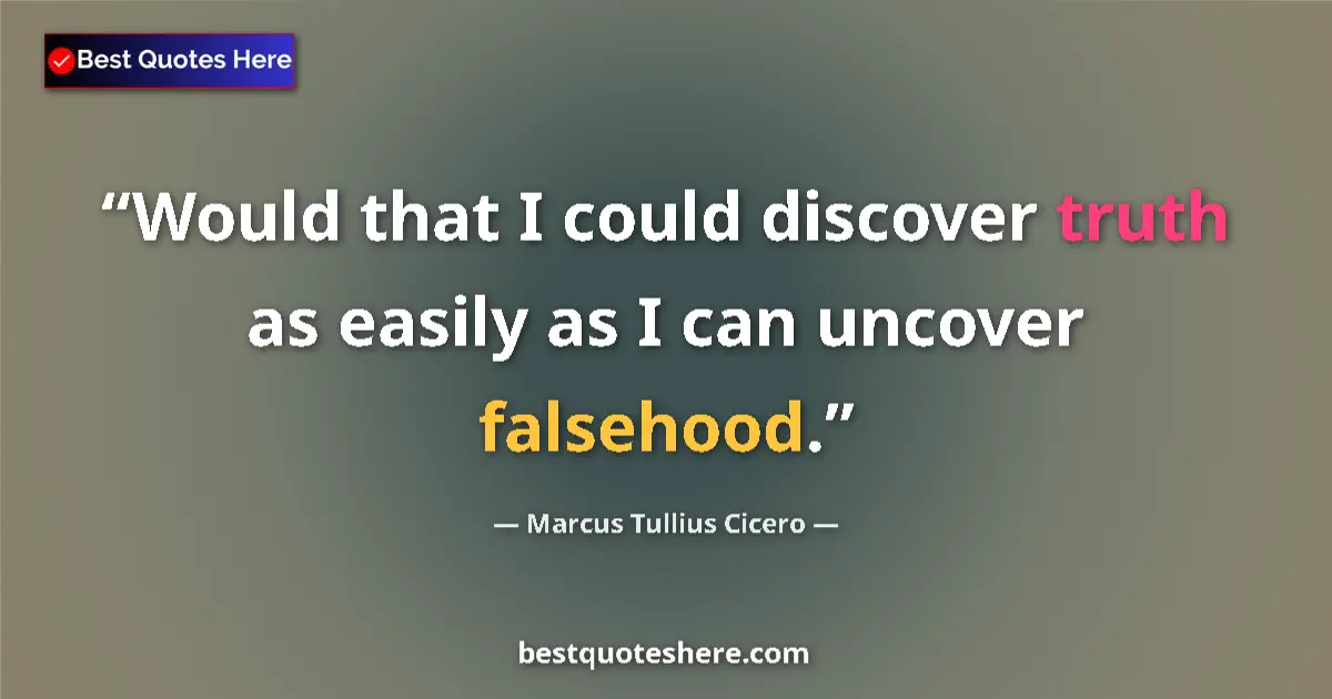 Quote by Marcus Tullius Cicero: Would that I could discover truth as easily as I can uncover falsehood....